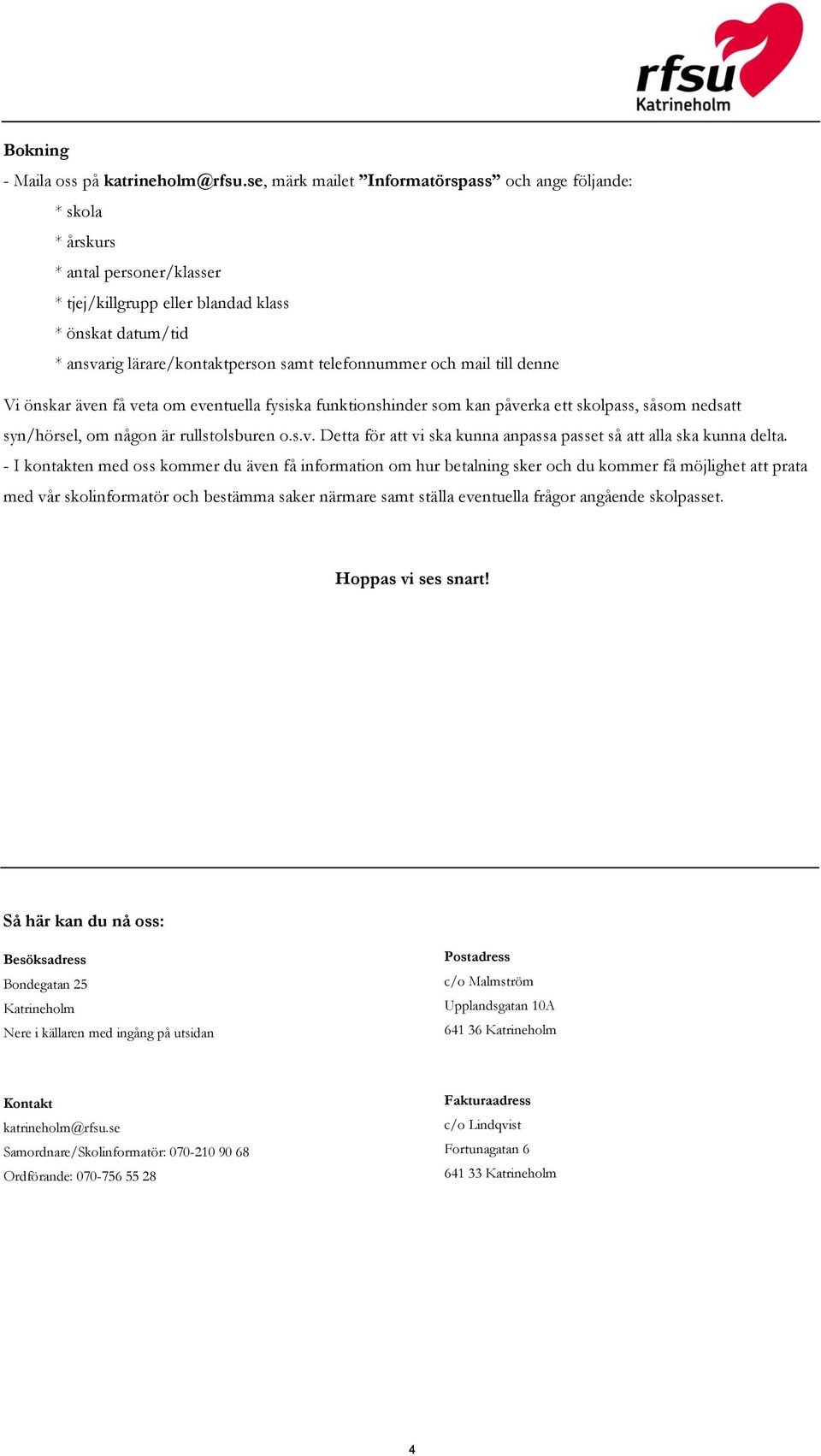 telefonnummer och mail till denne Vi önskar även få veta om eventuella fysiska funktionshinder som kan påverka ett skolpass, såsom nedsatt syn/hörsel, om någon är rullstolsburen o.s.v. Detta för att vi ska kunna anpassa passet så att alla ska kunna delta.