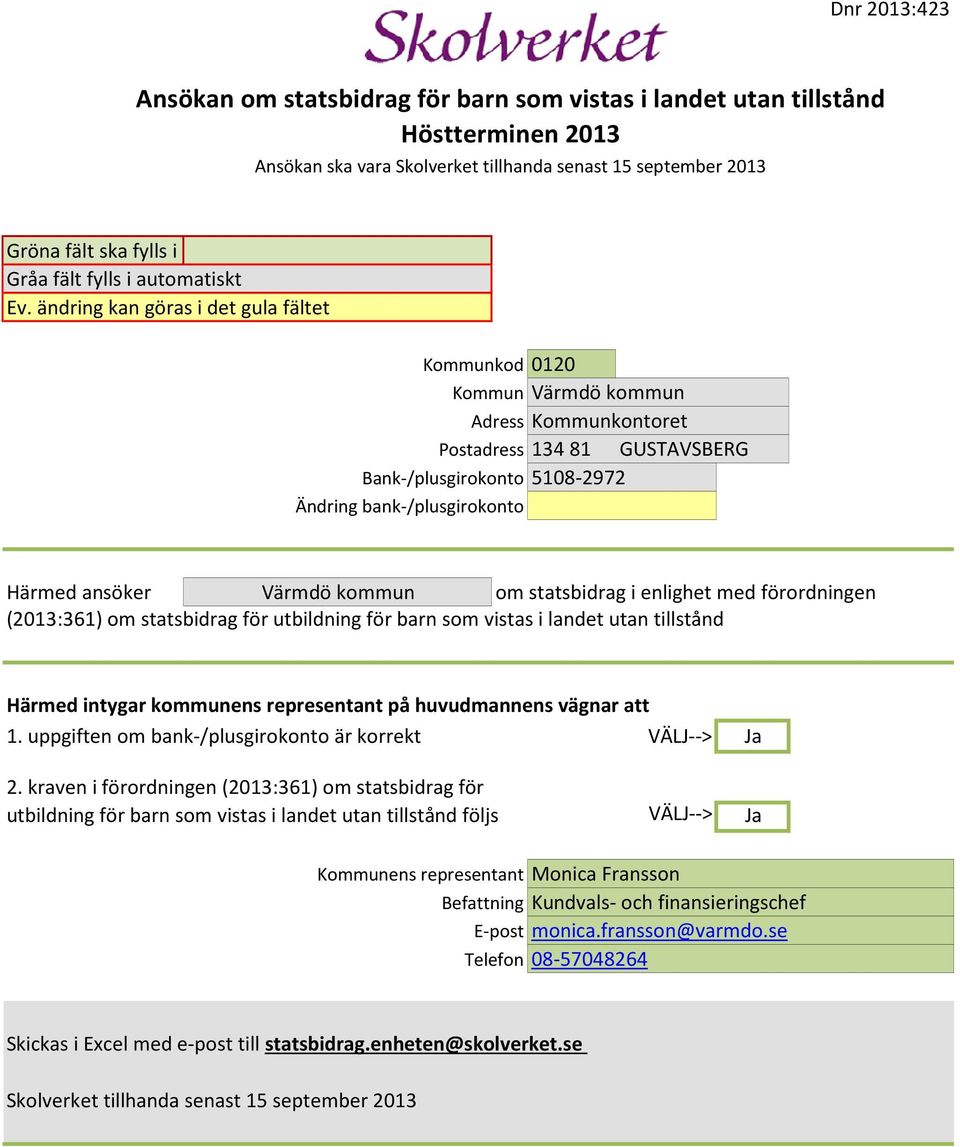 ändring kan göras i det gula fältet Kommunkod 0120 Kommun Värmdö kommun Adress Kommunkontoret Postadress 134 81 GUSTAVSBERG Bank-/plusgirokonto 5108-2972 Ändring bank-/plusgirokonto Kommunkontoret