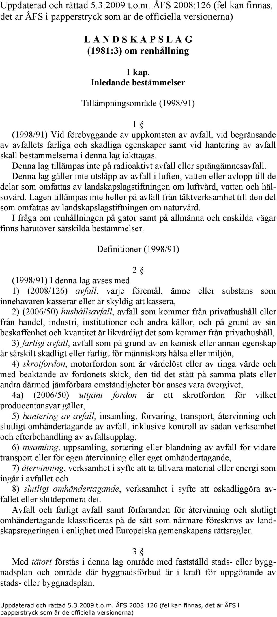 skall bestämmelserna i denna lag iakttagas. Denna lag tillämpas inte på radioaktivt avfall eller sprängämnesavfall.