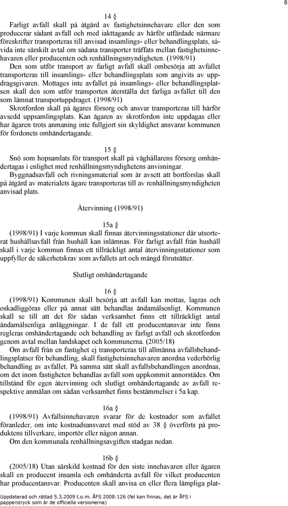 (1998/91) Den som utför transport av farligt avfall skall ombesörja att avfallet transporteras till insamlings- eller behandlingsplats som angivits av uppdragsgivaren.