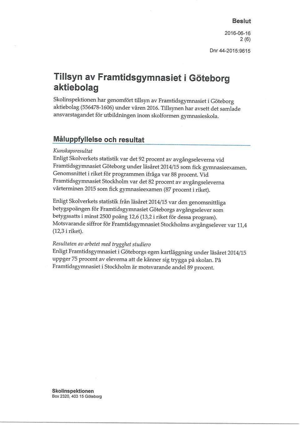 Måluppfyilelse och resultat Kunskapsresultat Enligt Skolverkets statistik var det 92 procent av avgångseleverna vid Framtidsgymnasiet Göteborg under läsåret 2014/15 som fick gymnasieexamen.