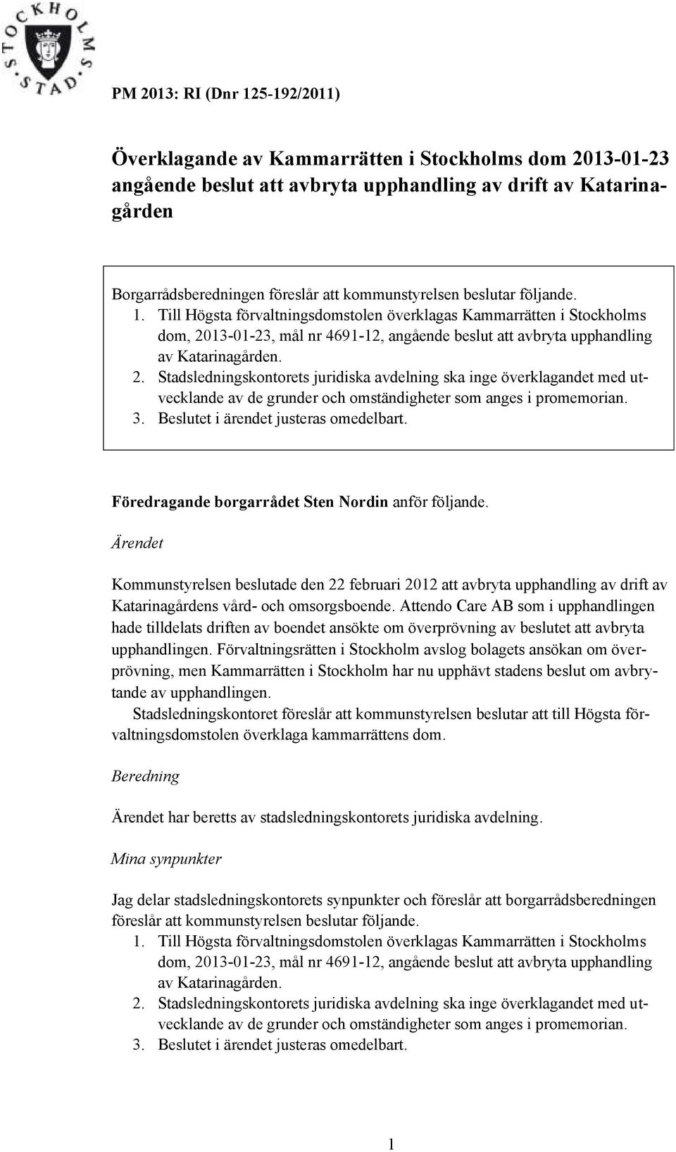 2. Stadsledningskontorets juridiska avdelning ska inge överklagandet med utvecklande av de grunder och omständigheter som anges i promemorian. 3. Beslutet i ärendet justeras omedelbart.