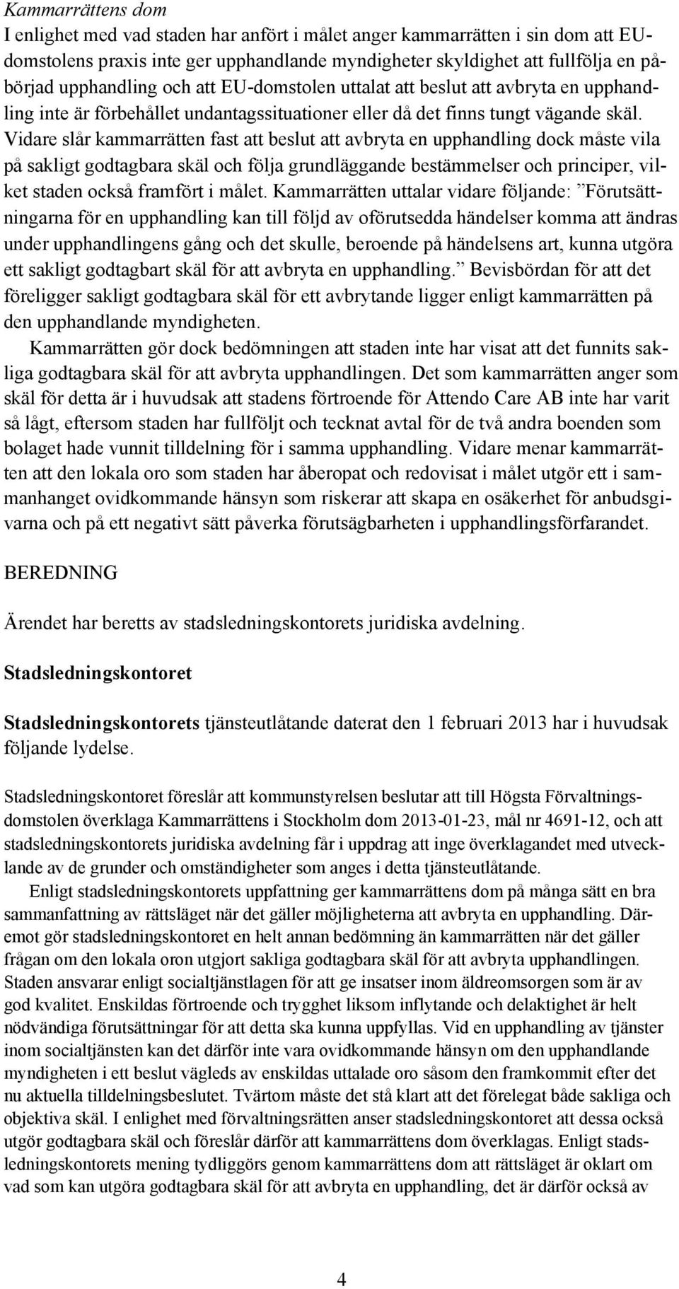 Vidare slår kammarrätten fast att beslut att avbryta en upphandling dock måste vila på sakligt godtagbara skäl och följa grundläggande bestämmelser och principer, vilket staden också framfört i målet.