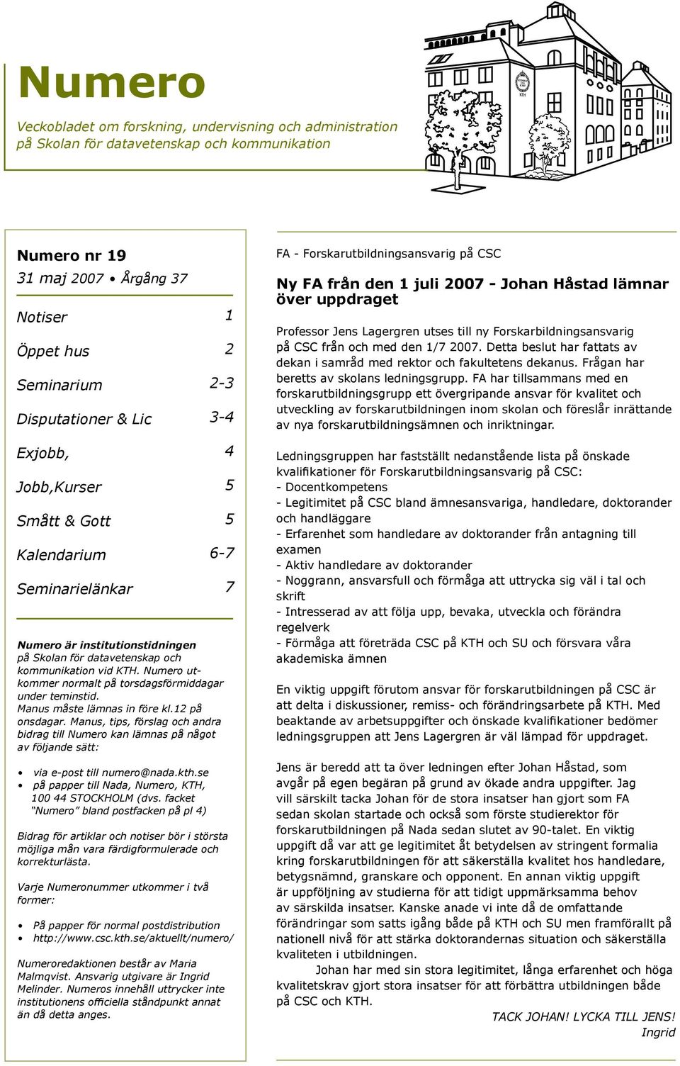 Detta beslut har fattats av dekan i samråd med rektor och fakultetens dekanus. Frågan har beretts av skolans ledningsgrupp.