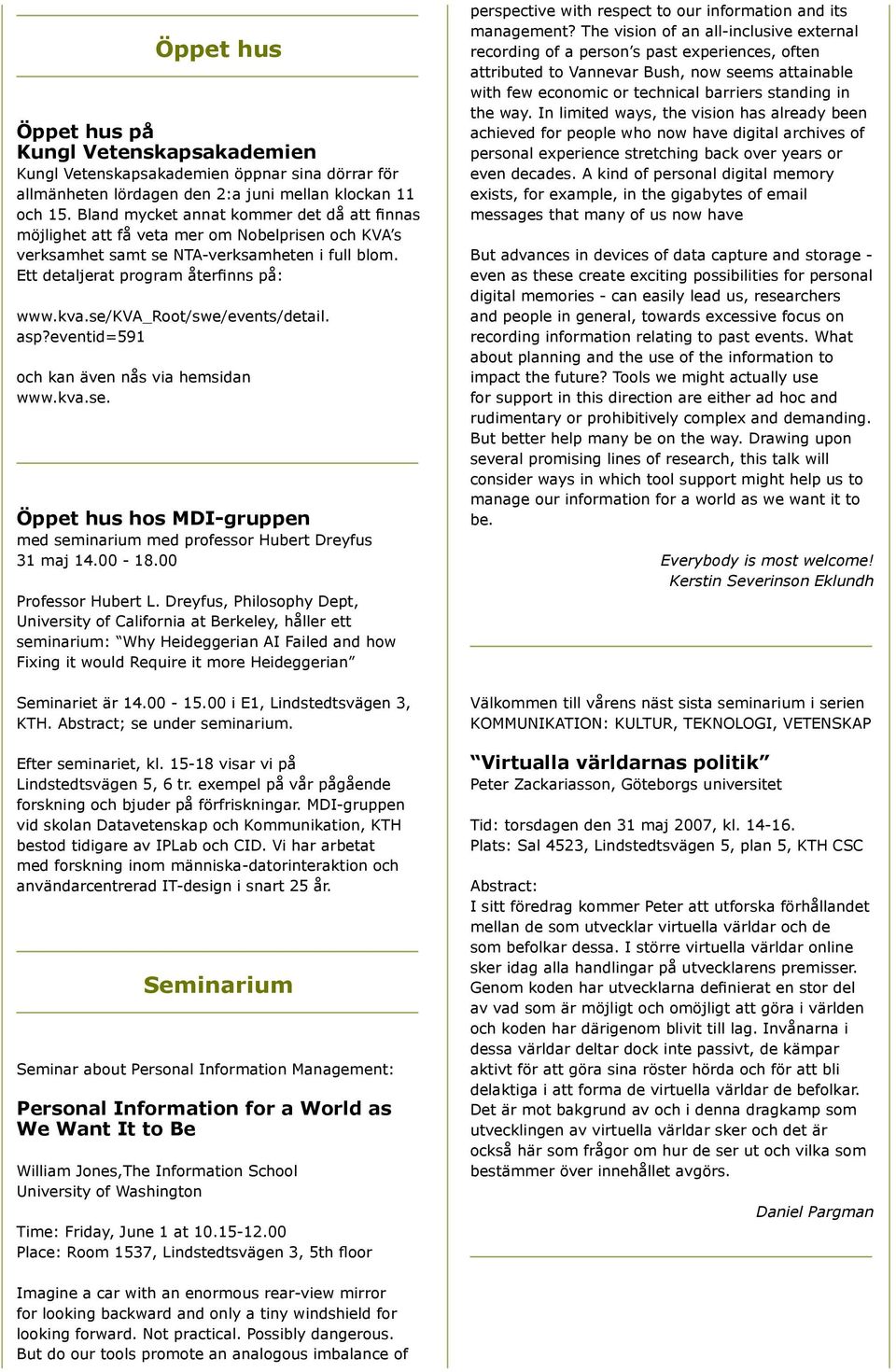 se/kva_root/swe/events/detail. asp?eventid=591 och kan även nås via hemsidan www.kva.se. Öppet hus hos MDI-gruppen med seminarium med professor Hubert Dreyfus 31 maj 14.00-18.00 Professor Hubert L.