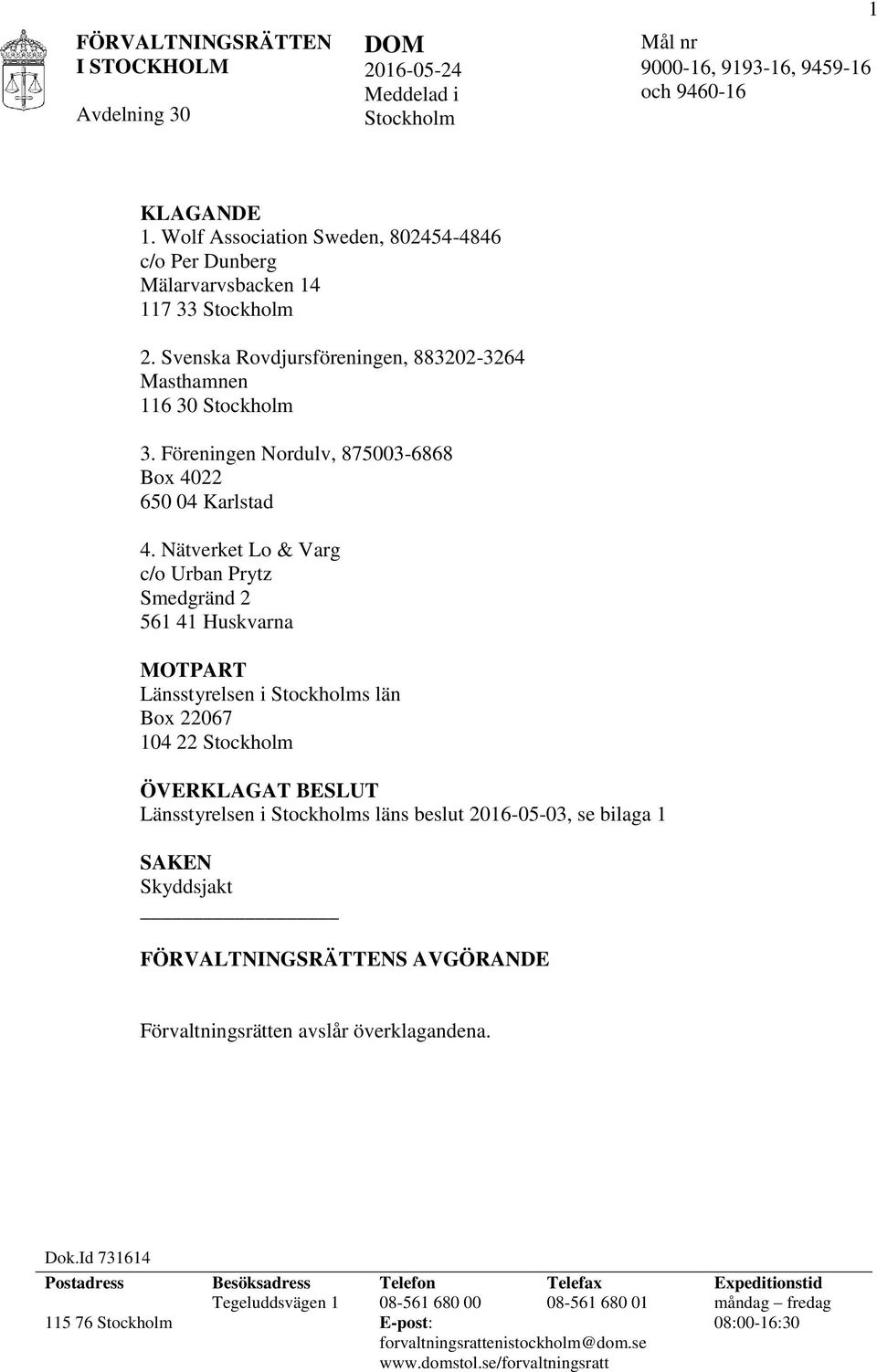 Nätverket Lo & Varg c/o Urban Prytz Smedgränd 2 561 41 Huskvarna MOTPART Länsstyrelsen i Stockholms län Box 22067 104 22 Stockholm ÖVERKLAGAT BESLUT Länsstyrelsen i Stockholms läns beslut 2016-05-03,