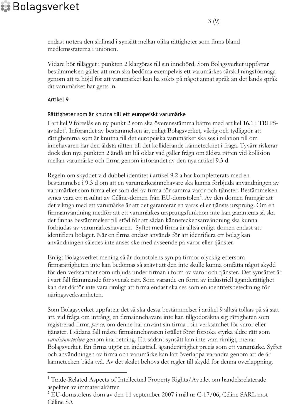 språk dit varumärket har getts in. Artikel 9 Rättigheter som är knutna till ett europeiskt varumärke I artikel 9 föreslås en ny punkt 2 som ska överensstämma bättre med artikel 16.1 i TRIPSavtalet 1.