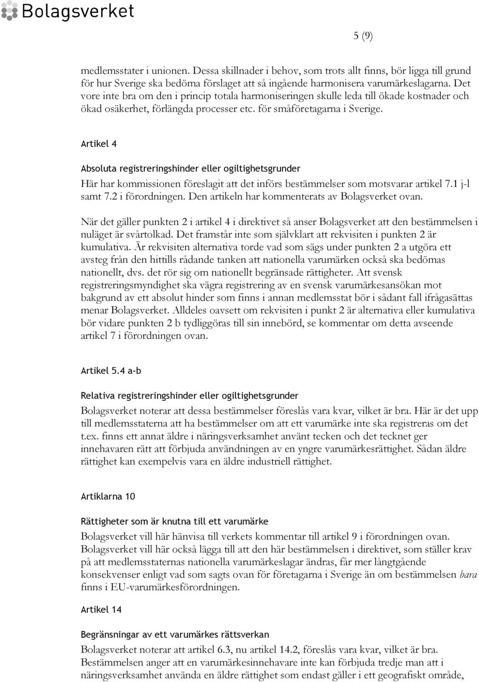 Artikel 4 Absoluta registreringshinder eller ogiltighetsgrunder Här har kommissionen föreslagit att det införs bestämmelser som motsvarar artikel 7.1 j-l samt 7.2 i förordningen.