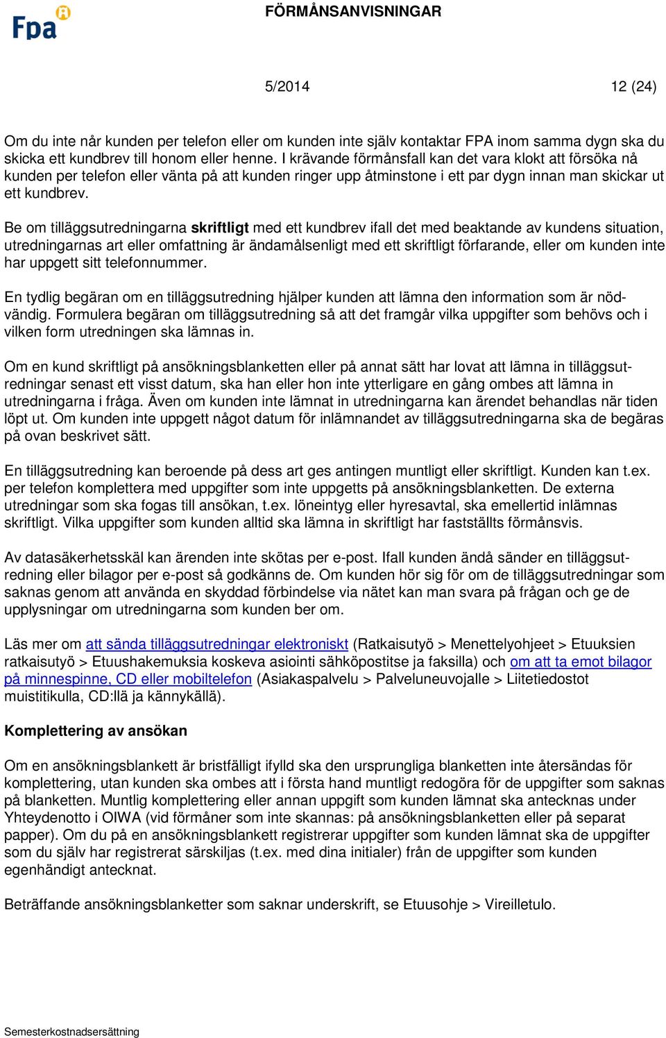 Be om tilläggsutredningarna skriftligt med ett kundbrev ifall det med beaktande av kundens situation, utredningarnas art eller omfattning är ändamålsenligt med ett skriftligt förfarande, eller om