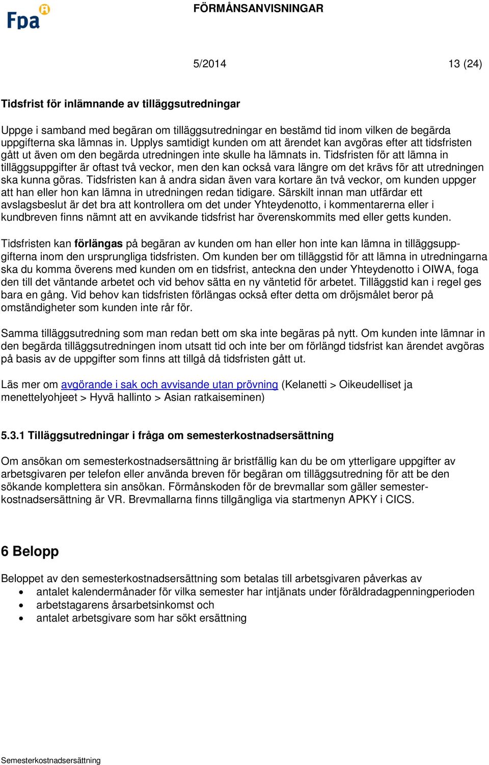 Tidsfristen för att lämna in tilläggsuppgifter är oftast två veckor, men den kan också vara längre om det krävs för att utredningen ska kunna göras.