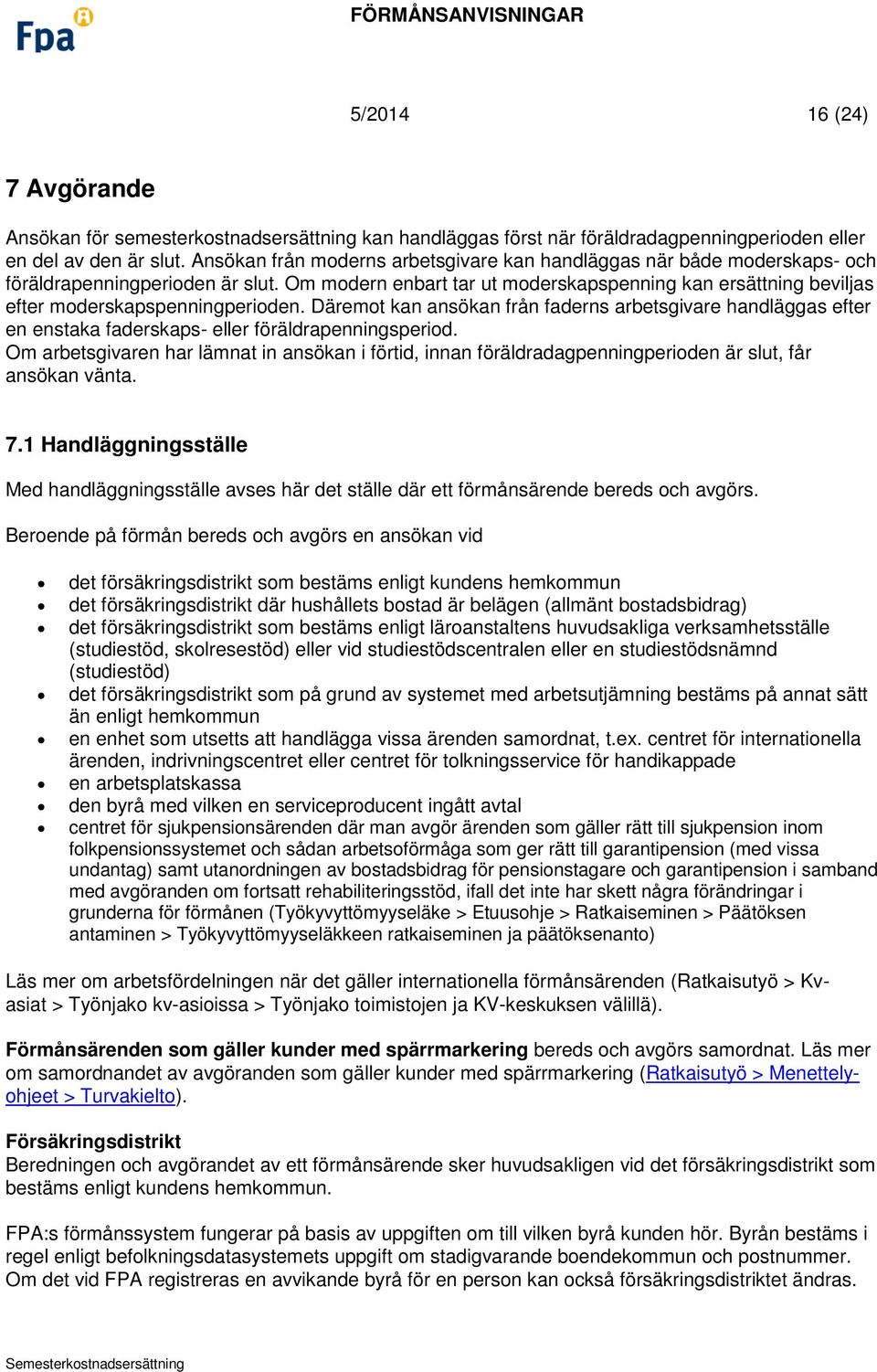Om modern enbart tar ut moderskapspenning kan ersättning beviljas efter moderskapspenningperioden.