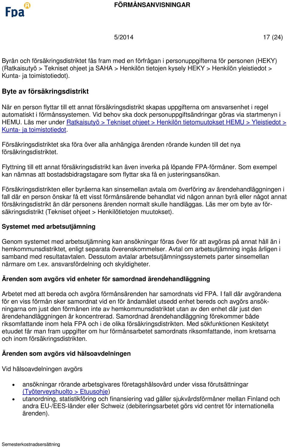 Vid behov ska dock personuppgiftsändringar göras via startmenyn i HEMU. Läs mer under Ratkaisutyö > Tekniset ohjeet > Henkilön tietomuutokset HEMU > Yleistiedot > Kunta- ja toimistotiedot.