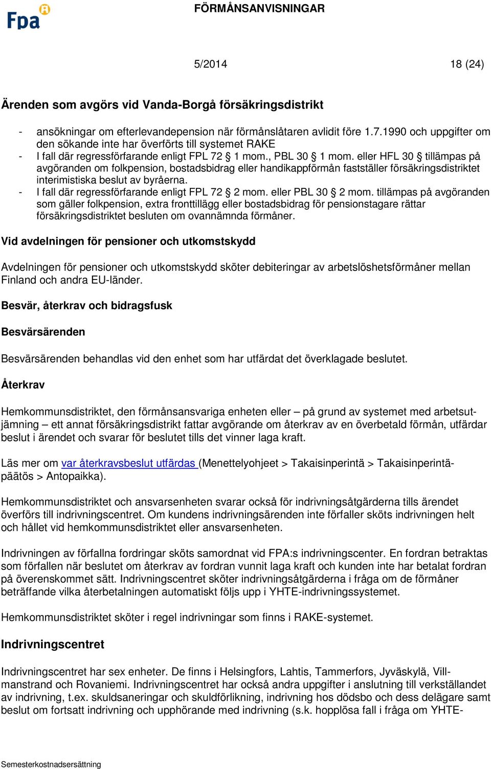 eller HFL 30 tillämpas på avgöranden om folkpension, bostadsbidrag eller handikappförmån fastställer försäkringsdistriktet interimistiska beslut av byråerna.