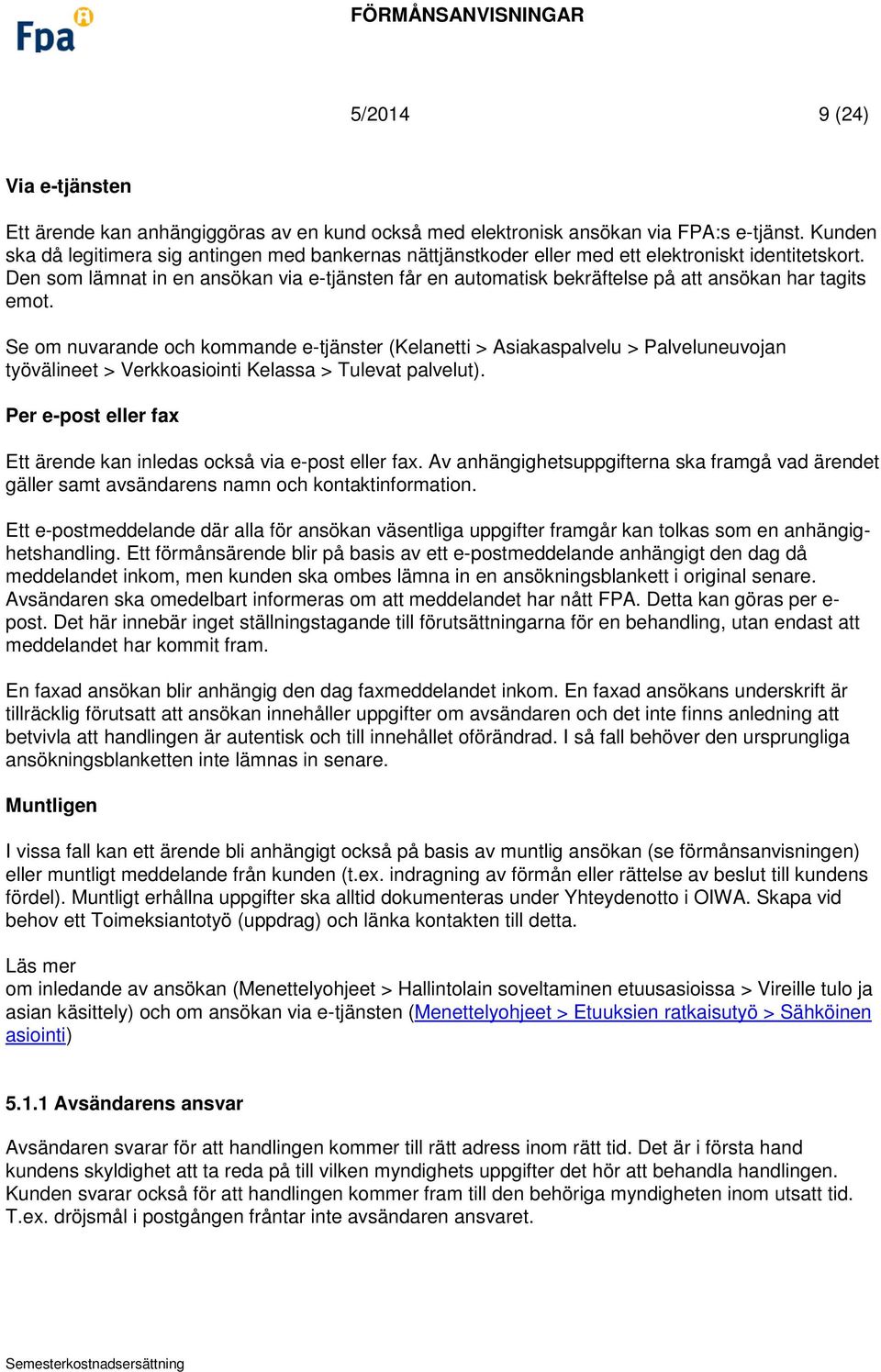 Den som lämnat in en ansökan via e-tjänsten får en automatisk bekräftelse på att ansökan har tagits emot.
