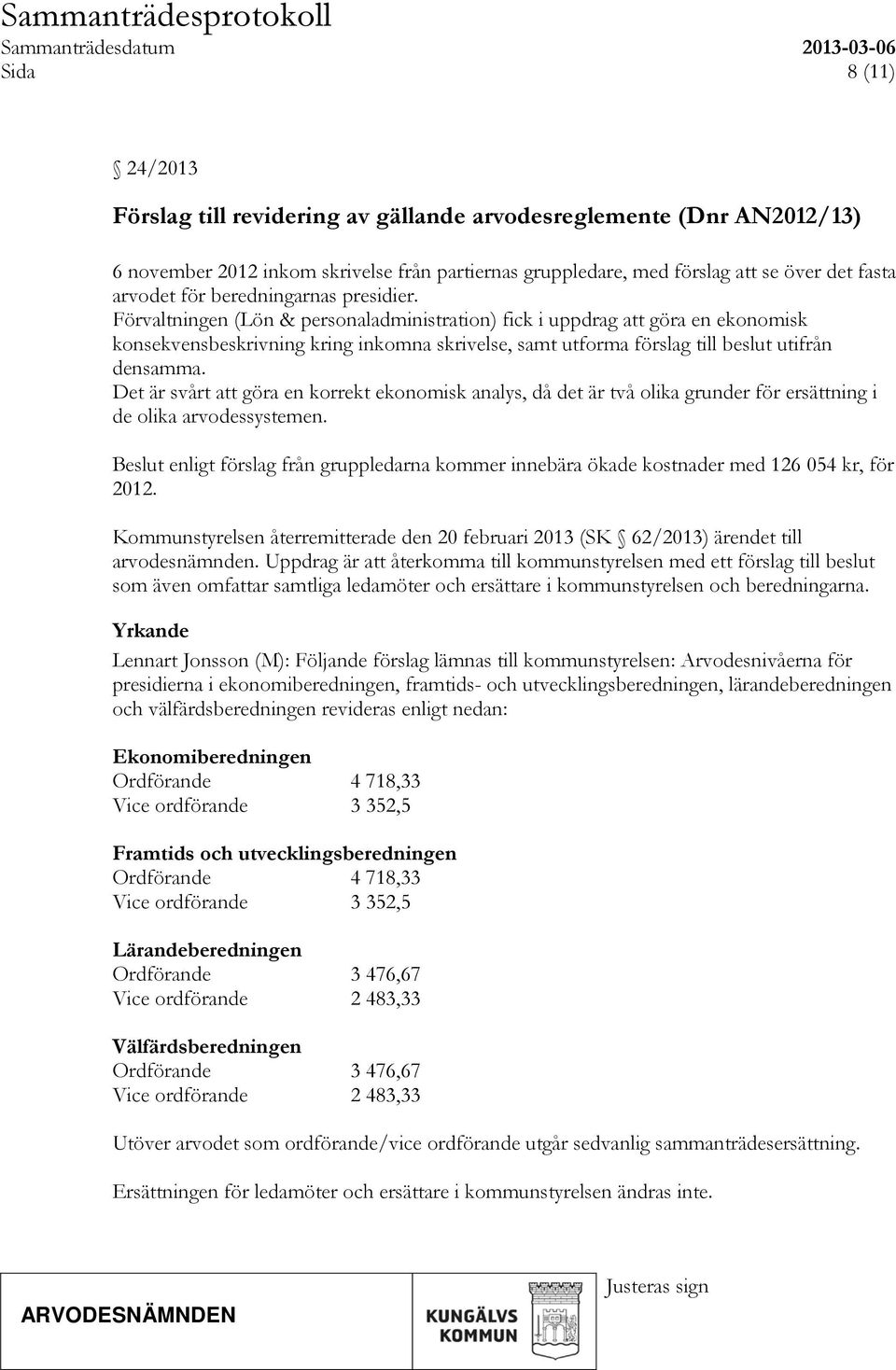 Förvaltningen (Lön & personaladministration) fick i uppdrag att göra en ekonomisk konsekvensbeskrivning kring inkomna skrivelse, samt utforma förslag till beslut utifrån densamma.