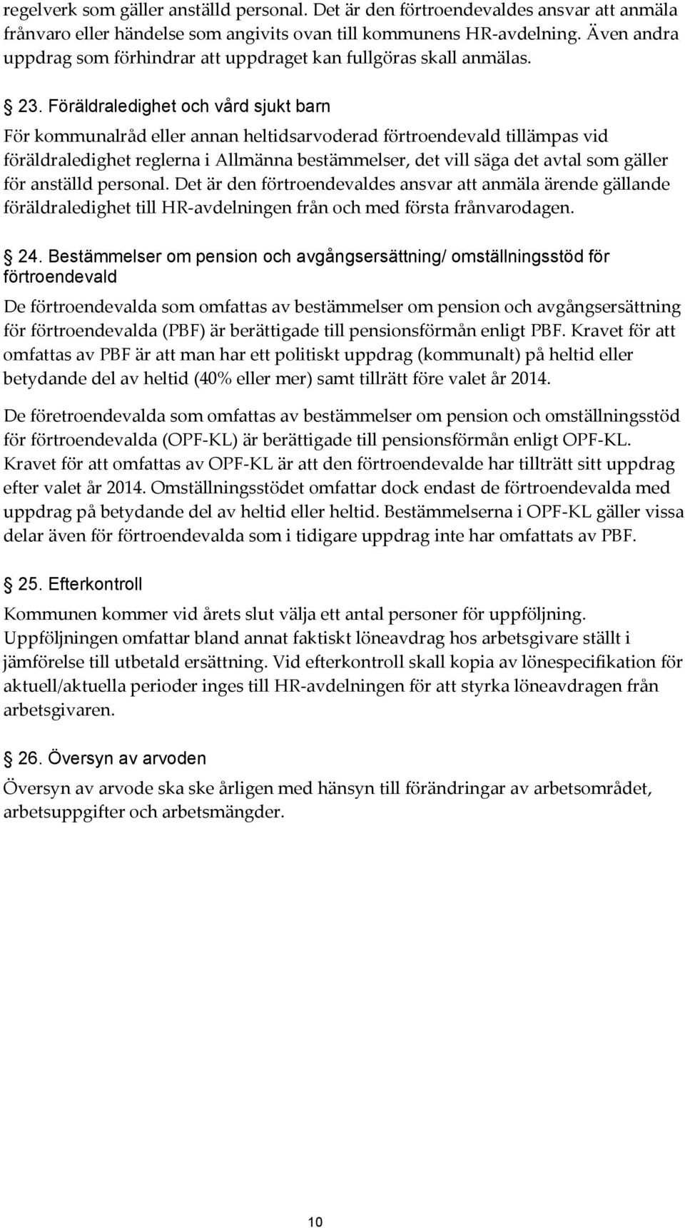 Föräldraledighet och vård sjukt barn För kommunalråd eller annan heltidsarvoderad förtroendevald tillämpas vid föräldraledighet reglerna i Allmänna bestämmelser, det vill säga det avtal som gäller