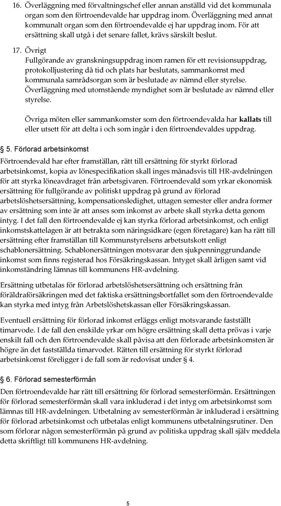 Övrigt Fullgörande av granskningsuppdrag inom ramen för ett revisionsuppdrag, protokolljustering då tid och plats har beslutats, sammankomst med kommunala samrådsorgan som är beslutade av nämnd eller