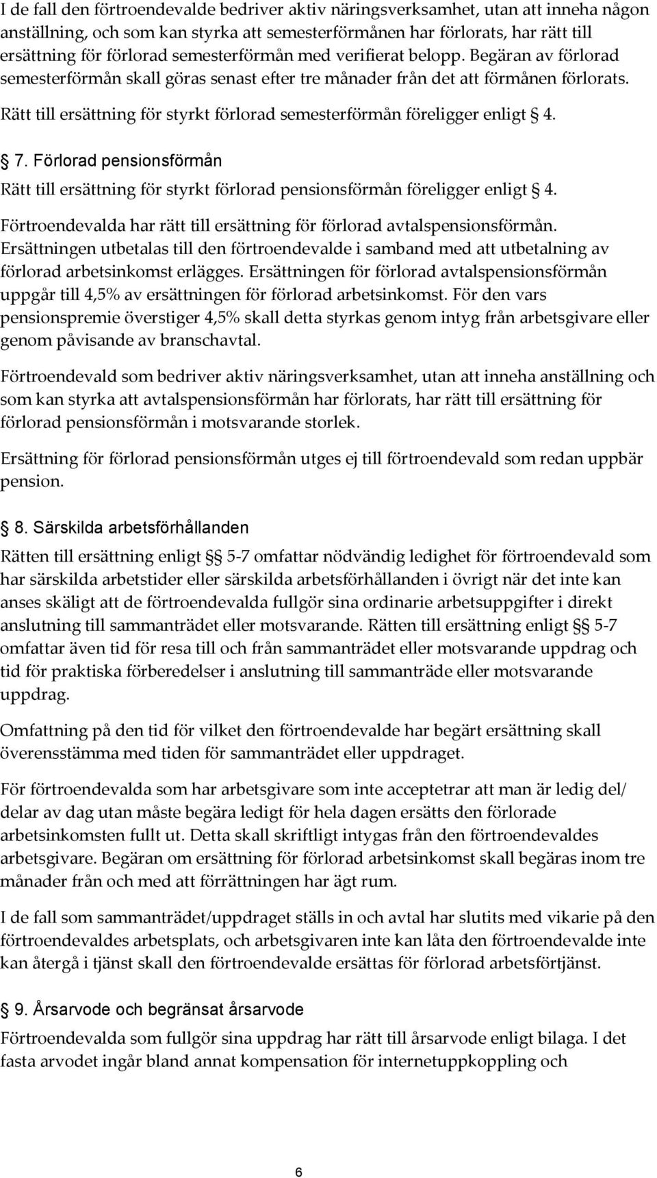 Rätt till ersättning för styrkt förlorad semesterförmån föreligger enligt 4. 7. Förlorad pensionsförmån Rätt till ersättning för styrkt förlorad pensionsförmån föreligger enligt 4.