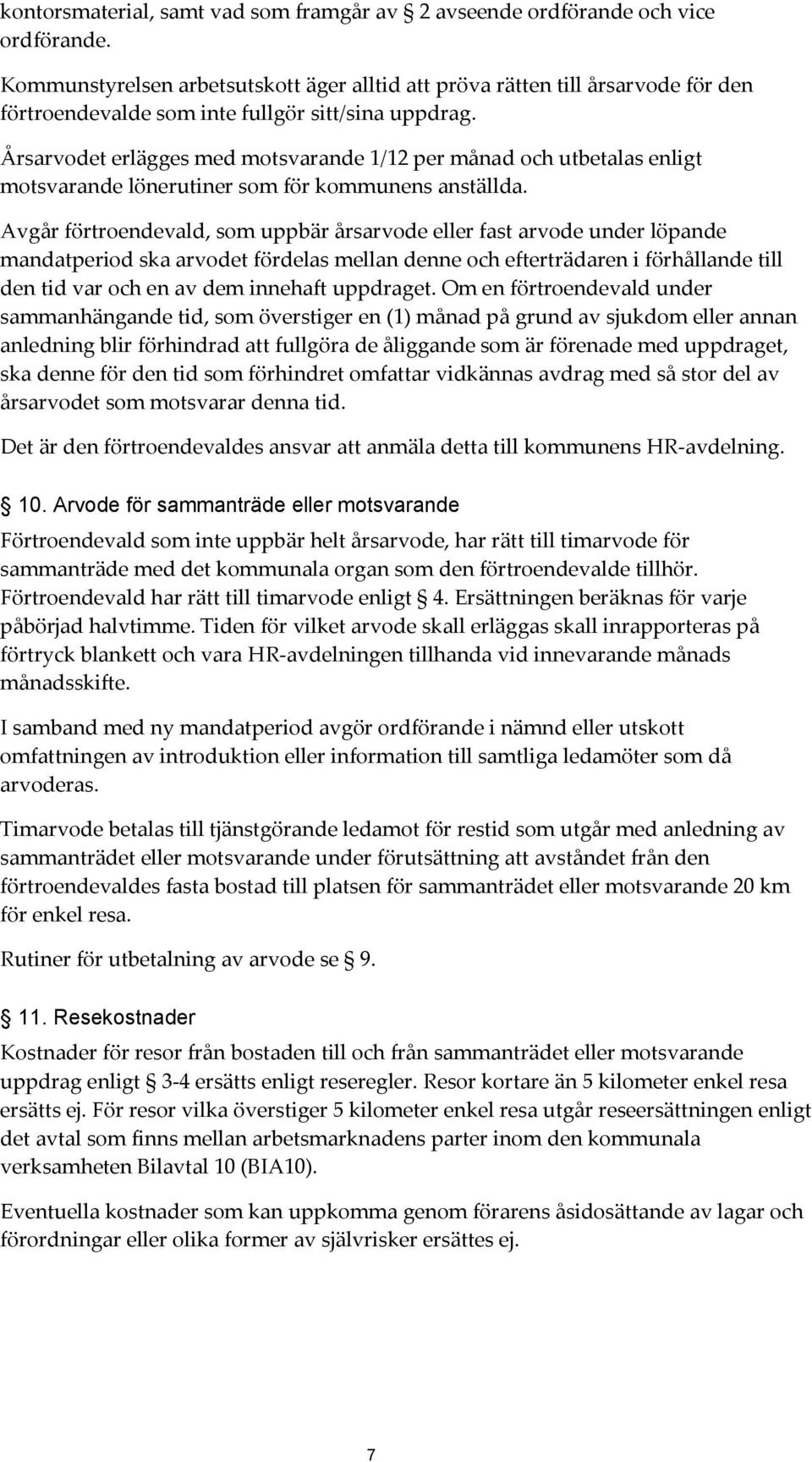 Årsarvodet erlägges med motsvarande 1/12 per månad och utbetalas enligt motsvarande lönerutiner som för kommunens anställda.