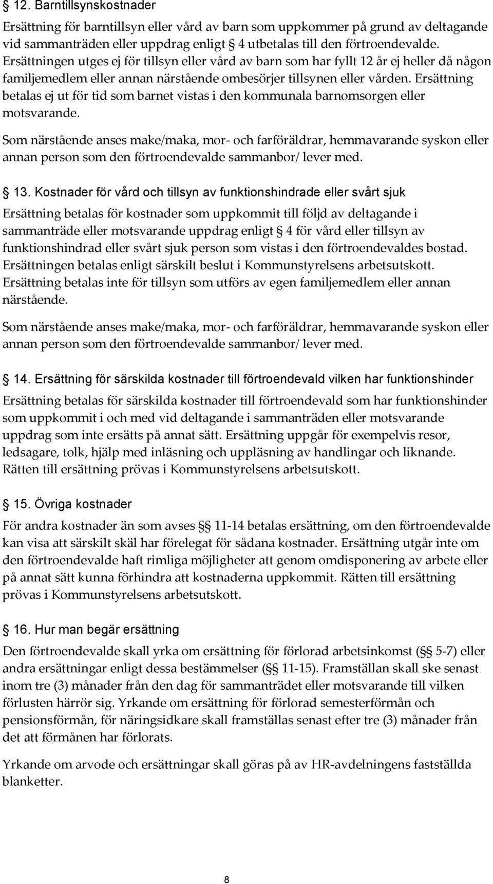 Ersättning betalas ej ut för tid som barnet vistas i den kommunala barnomsorgen eller motsvarande.