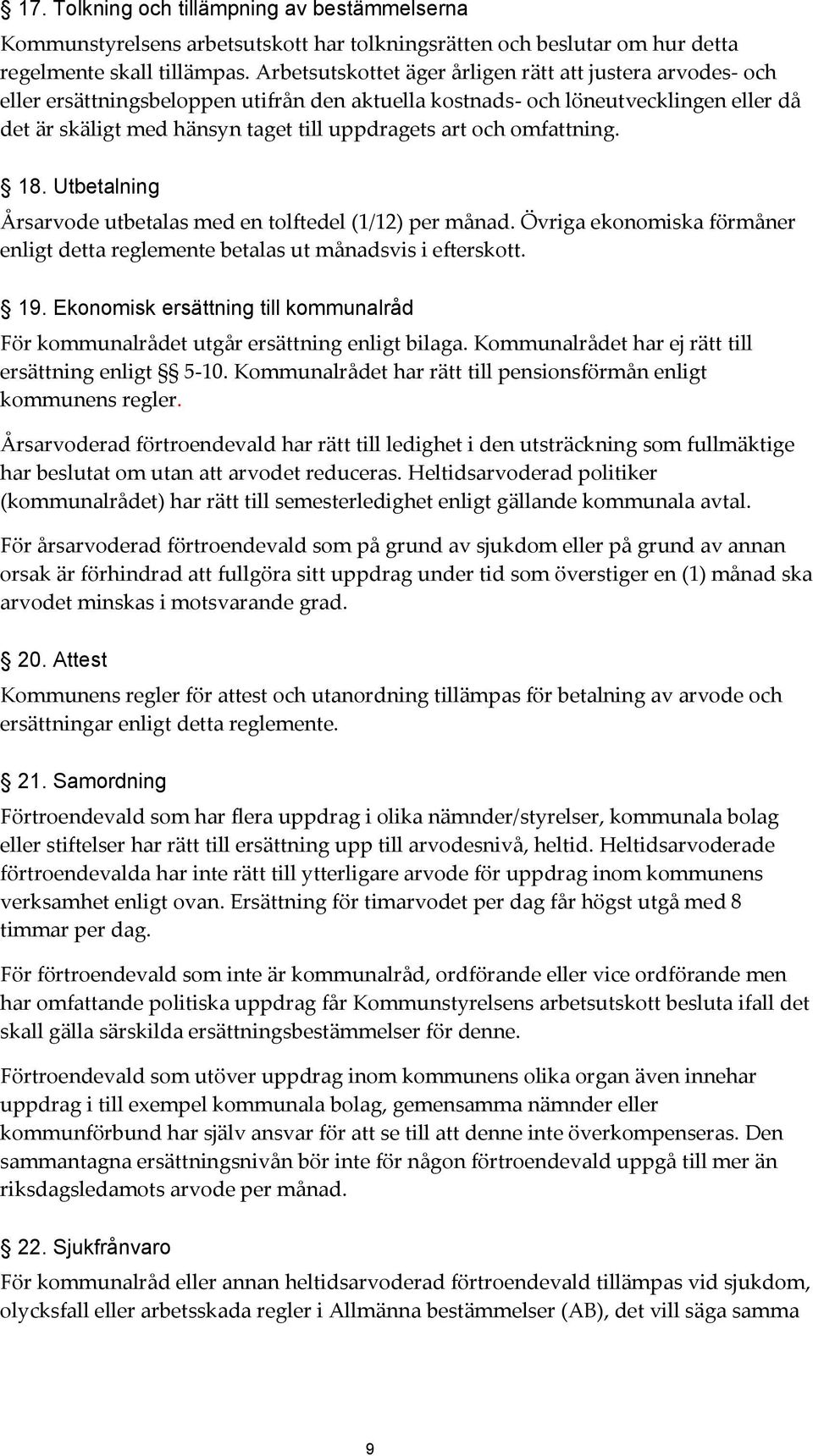 och omfattning. 18. Utbetalning Årsarvode utbetalas med en tolftedel (1/12) per månad. Övriga ekonomiska förmåner enligt detta reglemente betalas ut månadsvis i efterskott. 19.