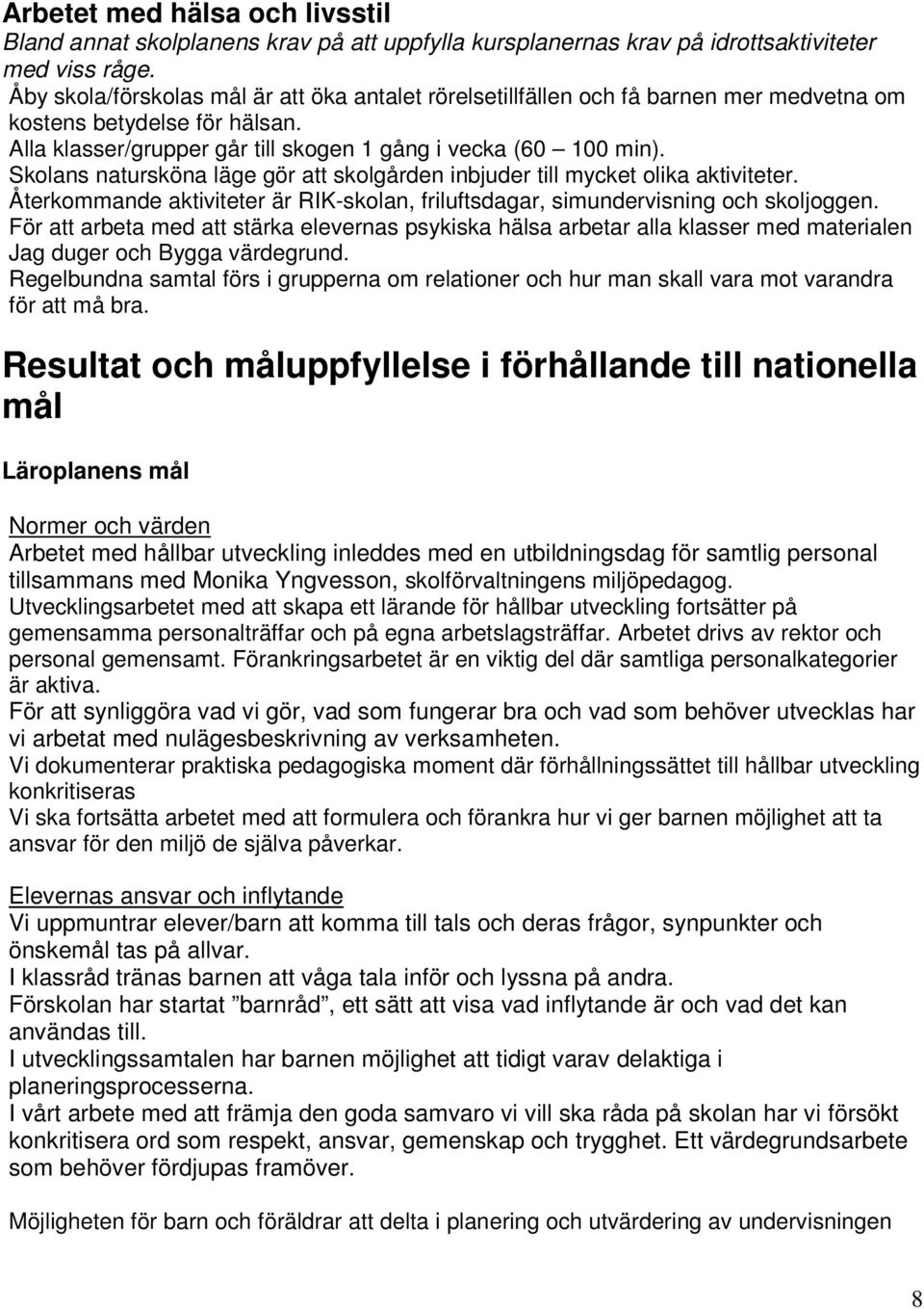 Skolans natursköna läge gör att skolgården inbjuder till mycket olika aktiviteter. Återkommande aktiviteter är RIK-skolan, friluftsdagar, simundervisning och skoljoggen.