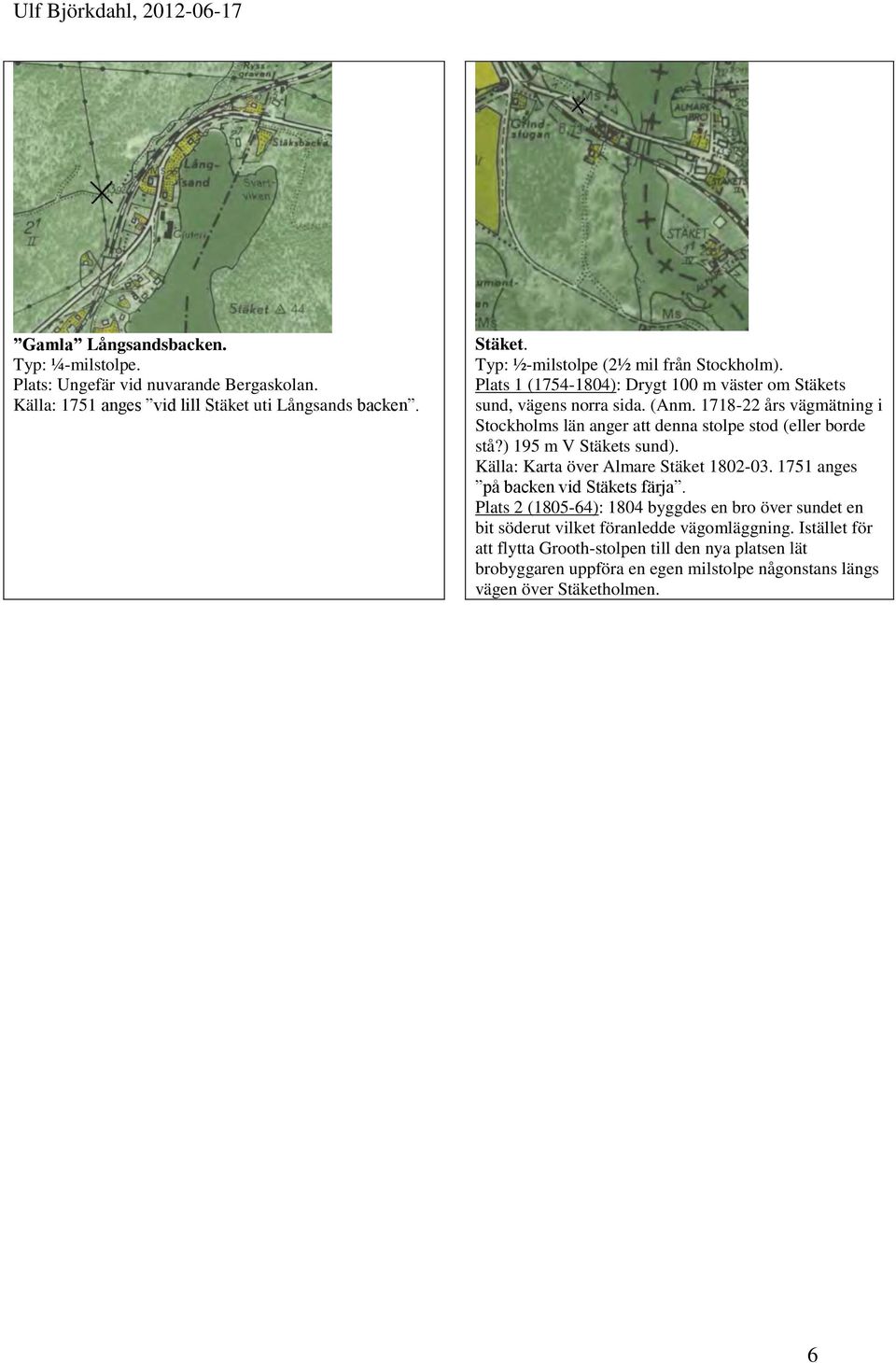 ) 195 m V Stäkets sund). Källa: Karta över Almare Stäket 1802-03. 1751 anges på backen vid Stäkets färja.