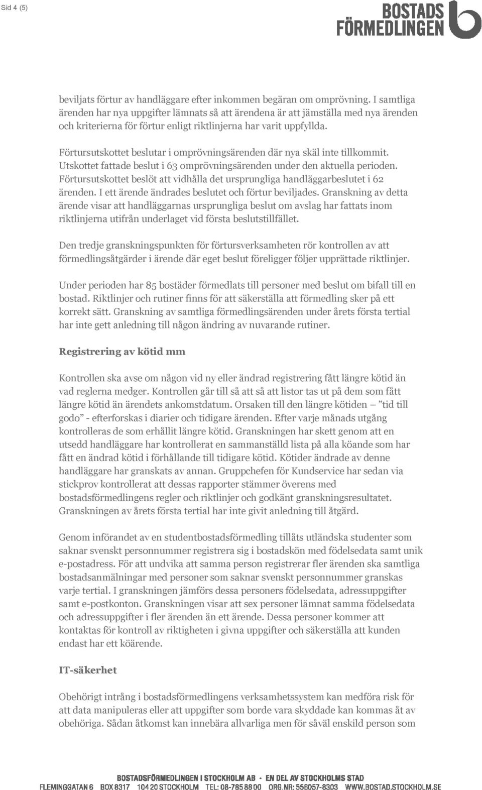 Förtursutskottet beslutar i omprövningsärenden där nya skäl inte tillkommit. Utskottet fattade beslut i 63 omprövningsärenden under den aktuella perioden.