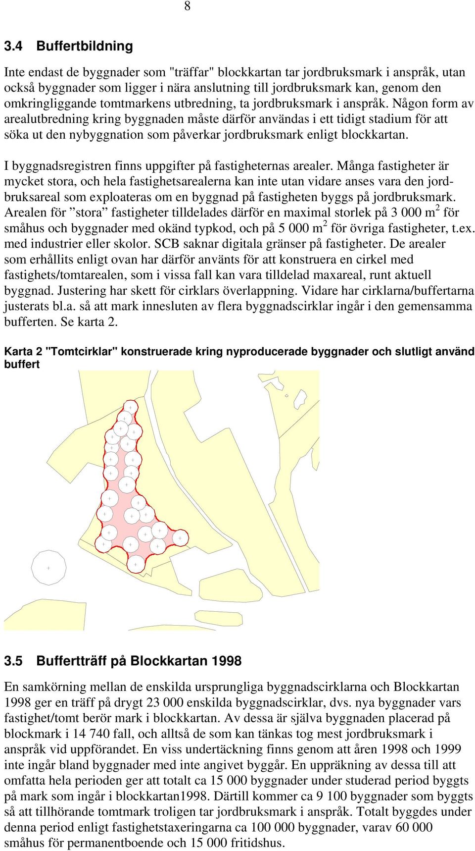 Någon form av arealutbredning kring byggnaden måste därför användas i ett tidigt stadium för att söka ut den nybyggnation som påverkar jordbruksmark enligt blockkartan.