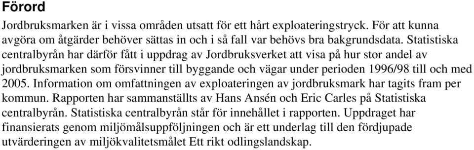 2005. Information om omfattningen av exploateringen av jordbruksmark har tagits fram per kommun. Rapporten har sammanställts av Hans Ansén och Eric arles på Statistiska centralbyrån.