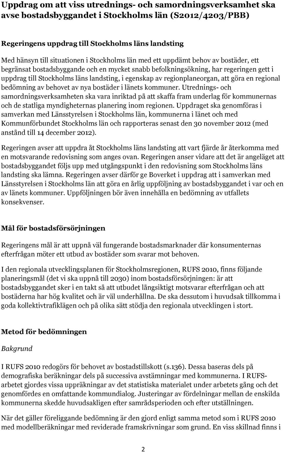 regionplaneorgan, att göra en regional bedömning av behovet av nya bostäder i länets kommuner.