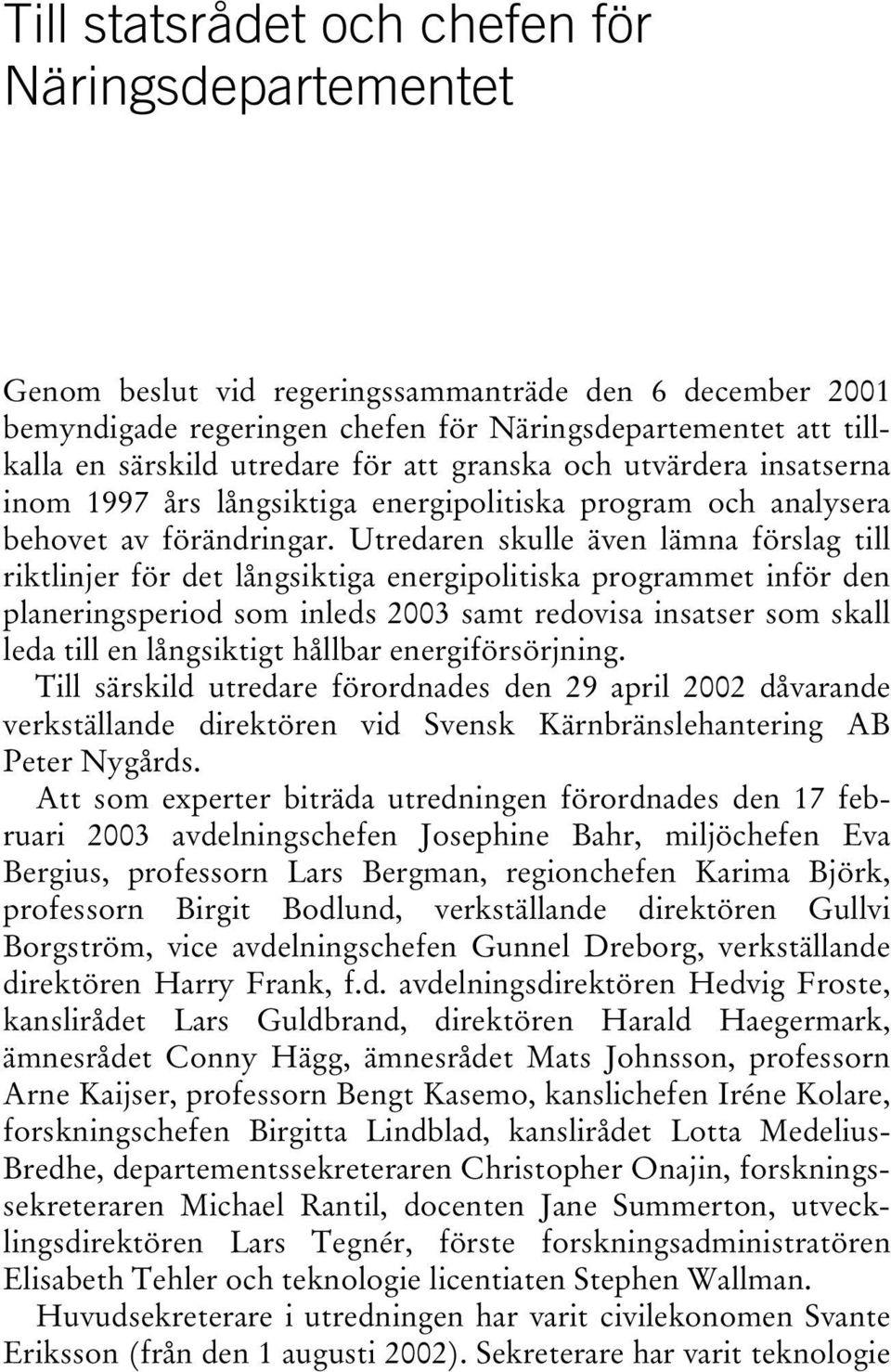 Utredaren skulle även lämna förslag till riktlinjer för det långsiktiga energipolitiska programmet inför den planeringsperiod som inleds 2003 samt redovisa insatser som skall leda till en långsiktigt