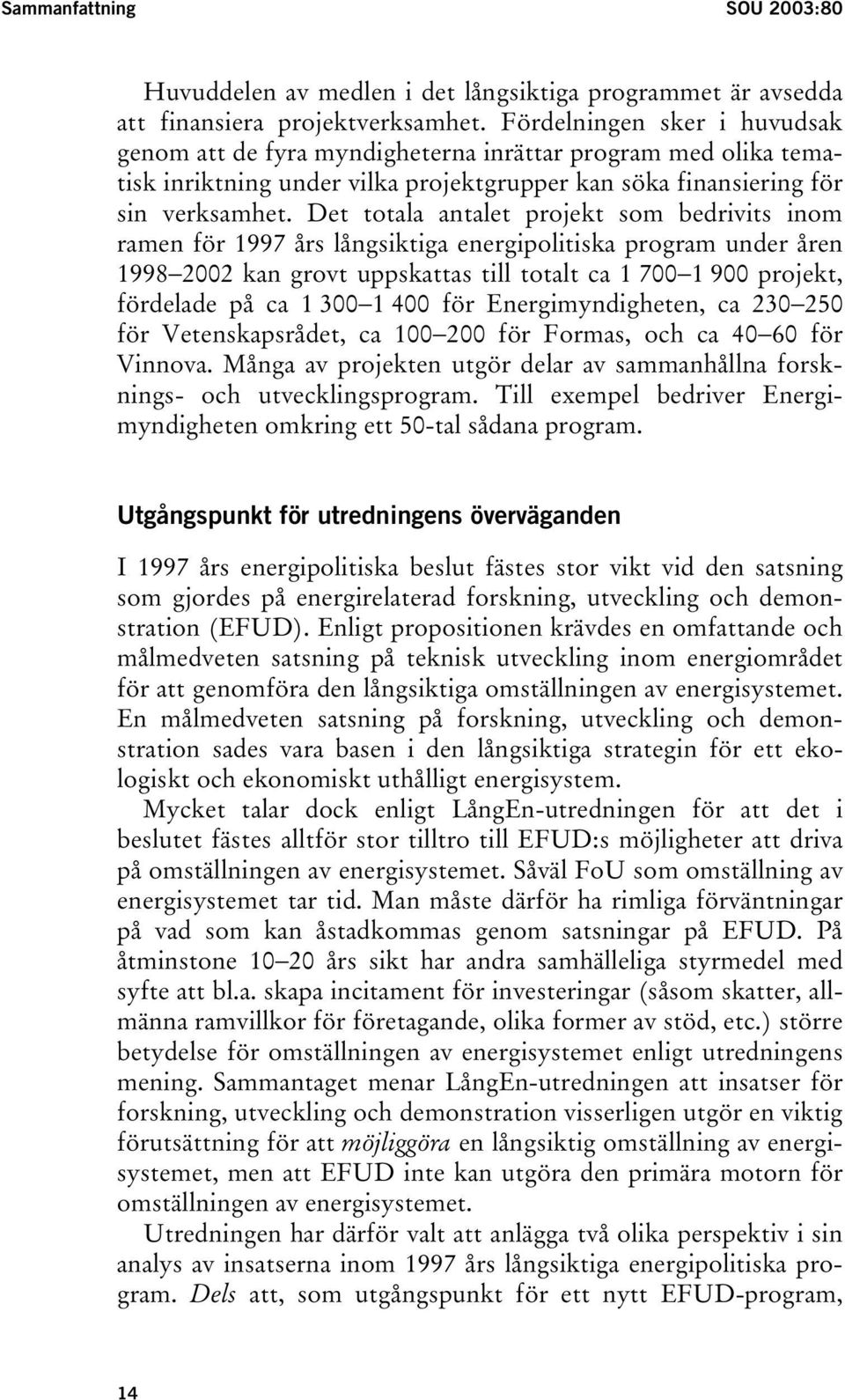 Det totala antalet projekt som bedrivits inom ramen för 1997 års långsiktiga energipolitiska program under åren 1998 2002 kan grovt uppskattas till totalt ca 1 700 1 900 projekt, fördelade på ca 1