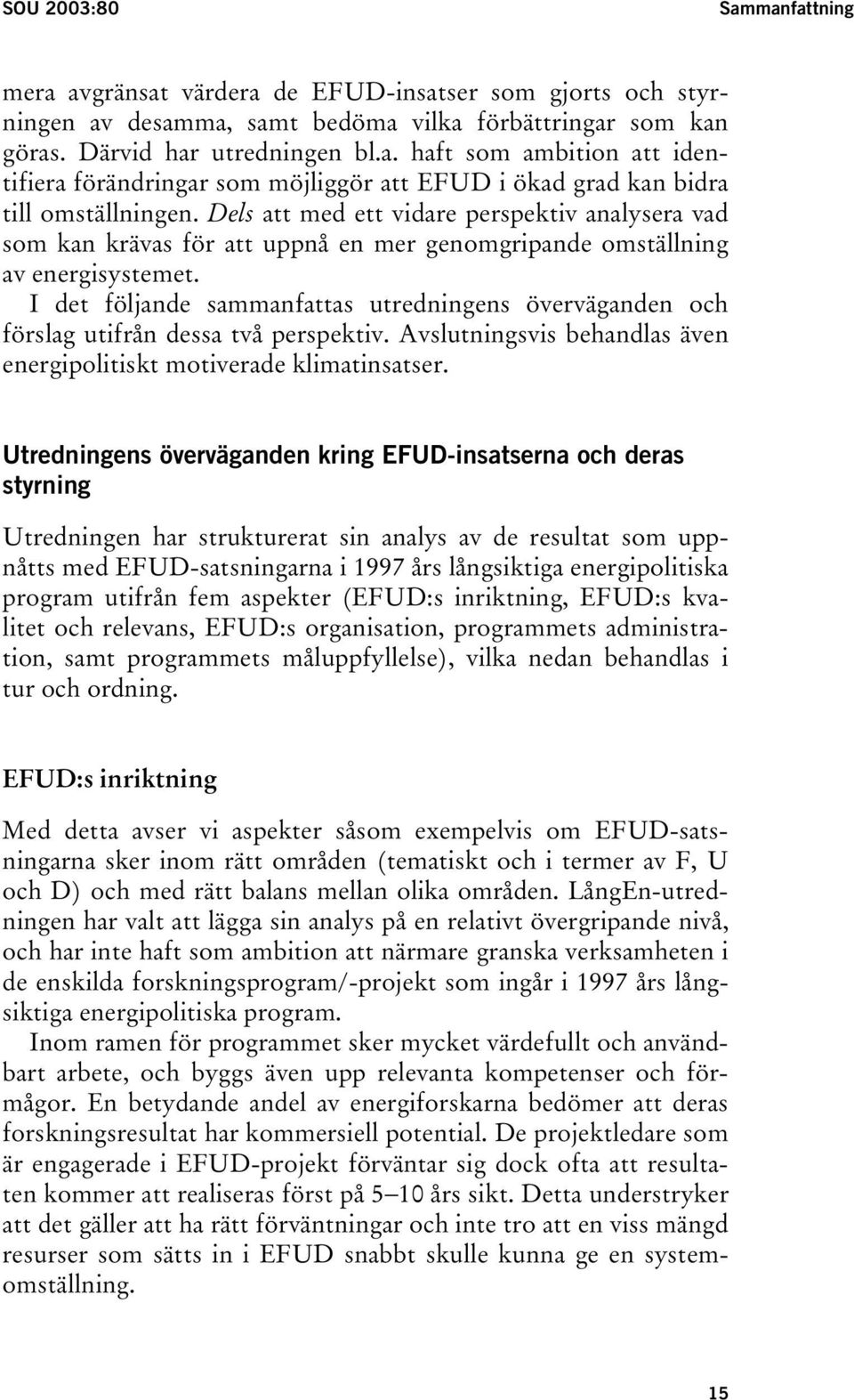 I det följande sammanfattas utredningens överväganden och förslag utifrån dessa två perspektiv. Avslutningsvis behandlas även energipolitiskt motiverade klimatinsatser.