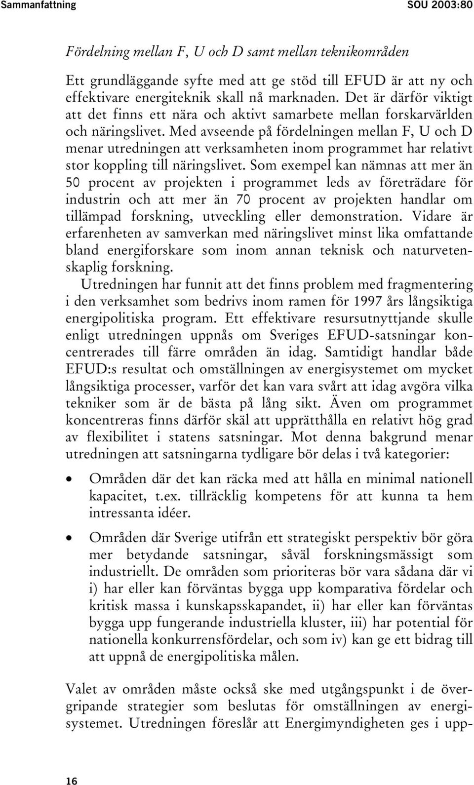 Med avseende på fördelningen mellan F, U och D menar utredningen att verksamheten inom programmet har relativt stor koppling till näringslivet.