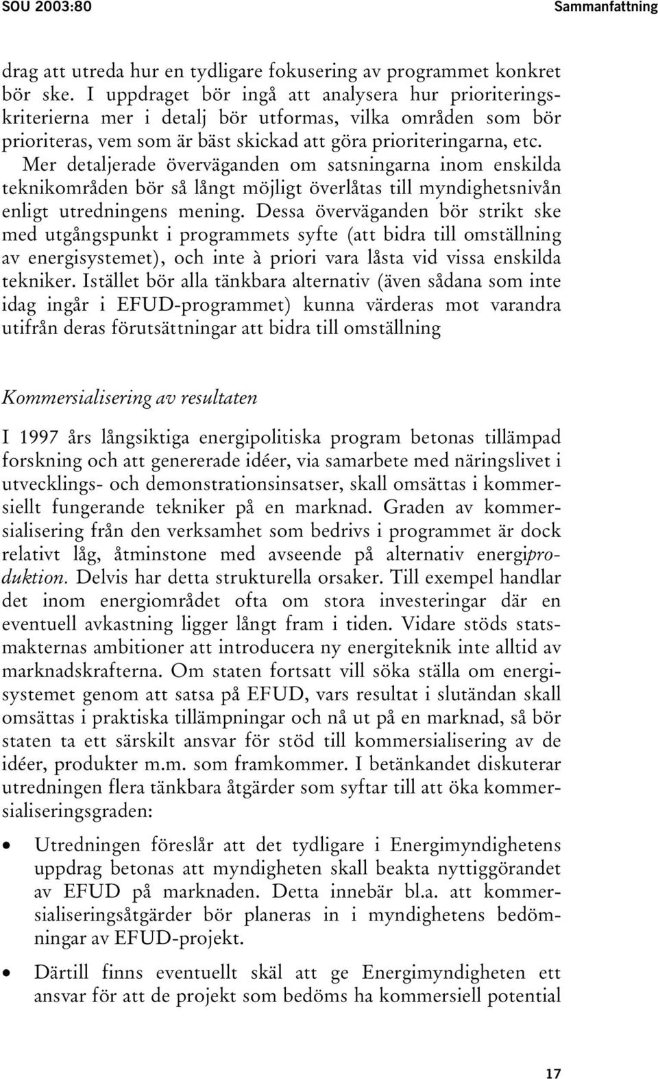 Mer detaljerade överväganden om satsningarna inom enskilda teknikområden bör så långt möjligt överlåtas till myndighetsnivån enligt utredningens mening.