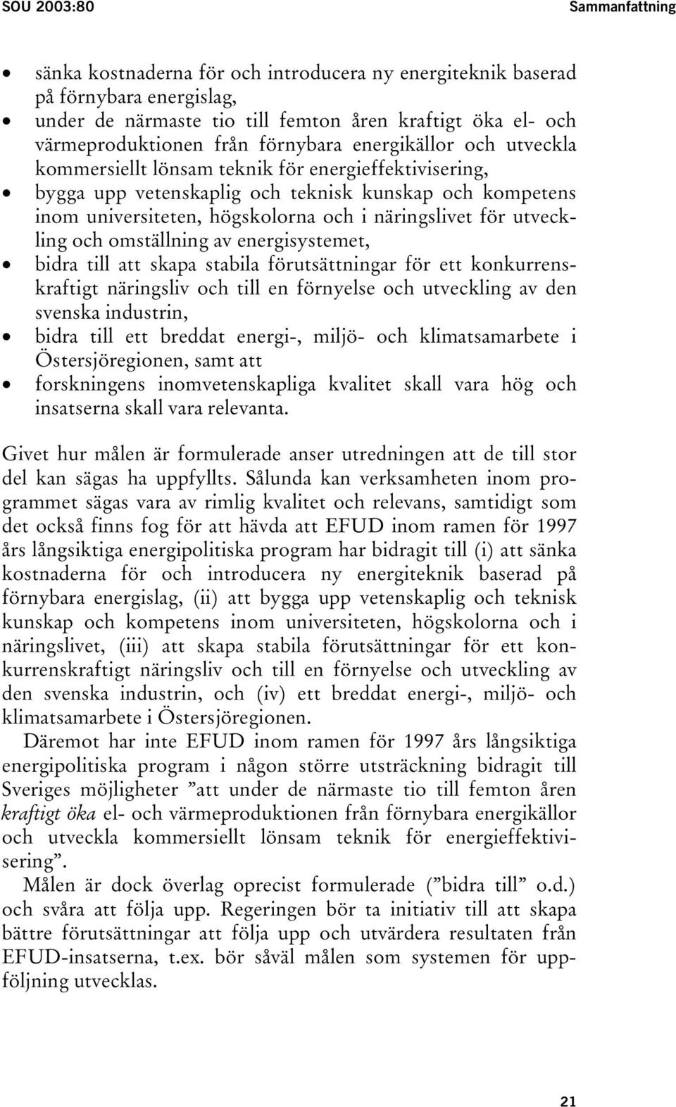 för utveckling och omställning av energisystemet, bidra till att skapa stabila förutsättningar för ett konkurrenskraftigt näringsliv och till en förnyelse och utveckling av den svenska industrin,
