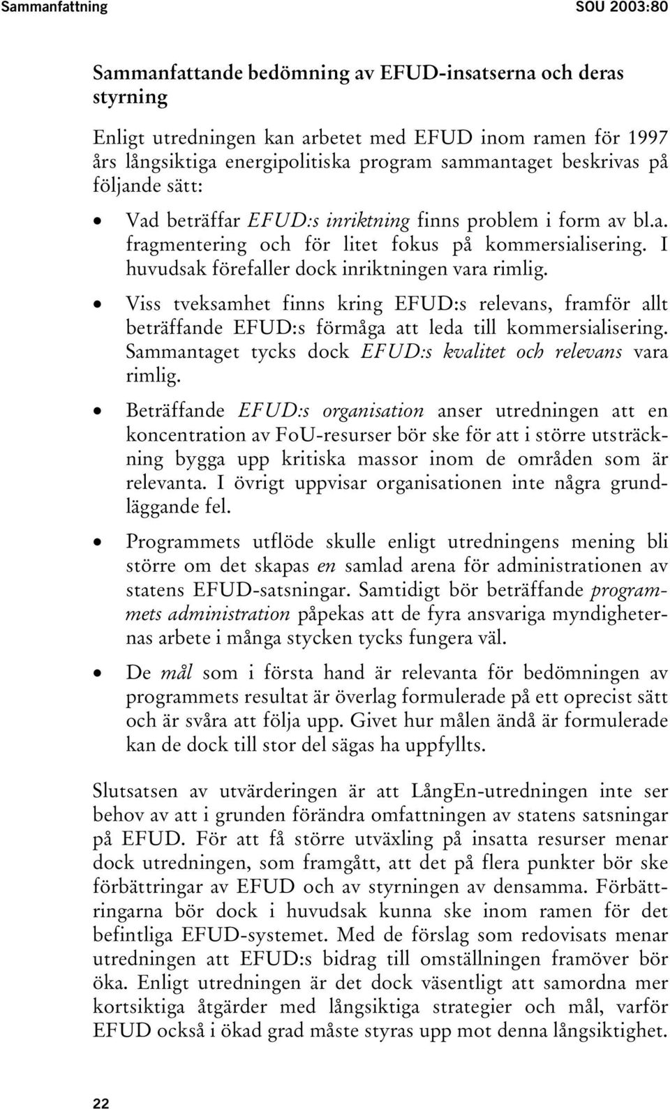I huvudsak förefaller dock inriktningen vara rimlig. Viss tveksamhet finns kring EFUD:s relevans, framför allt beträffande EFUD:s förmåga att leda till kommersialisering.