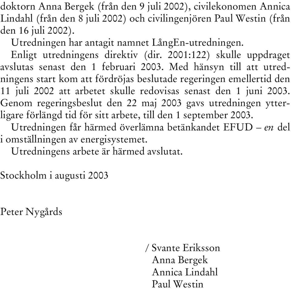 Med hänsyn till att utredningens start kom att fördröjas beslutade regeringen emellertid den 11 juli 2002 att arbetet skulle redovisas senast den 1 juni 2003.