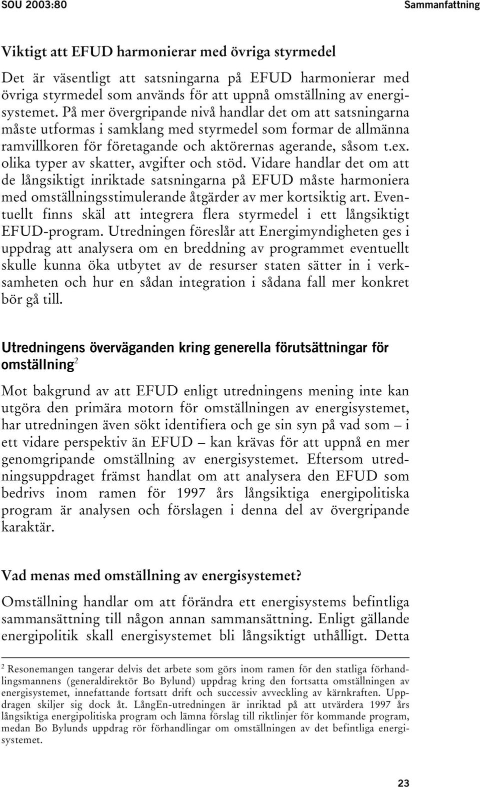 ex. olika typer av skatter, avgifter och stöd. Vidare handlar det om att de långsiktigt inriktade satsningarna på EFUD måste harmoniera med omställningsstimulerande åtgärder av mer kortsiktig art.