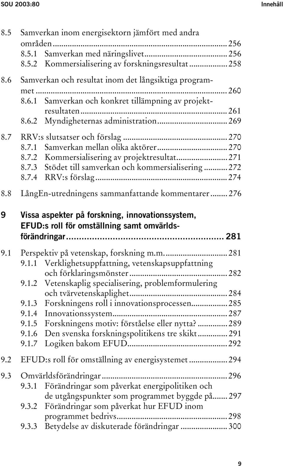 7 RRV:s slutsatser och förslag... 270 8.7.1 Samverkan mellan olika aktörer... 270 8.7.2 Kommersialisering av projektresultat... 271 8.7.3 Stödet till samverkan och kommersialisering... 272 8.7.4 RRV:s förslag.