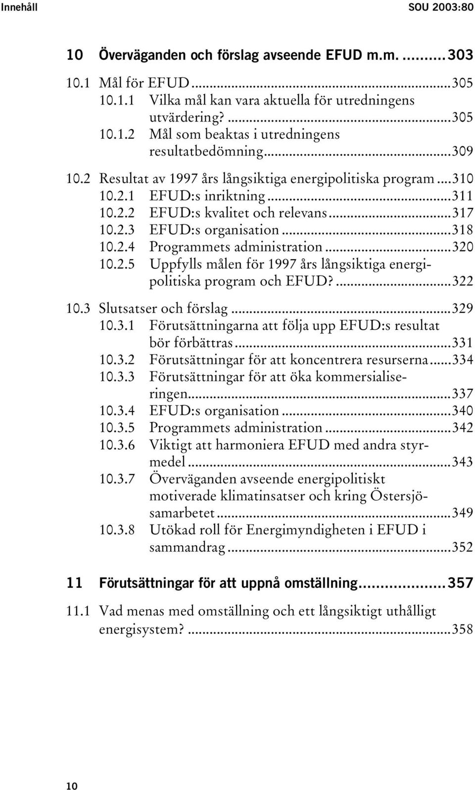 ..320 10.2.5 Uppfylls målen för 1997 års långsiktiga energipolitiska program och EFUD?...322 10.3 Slutsatser och förslag...329 10.3.1 Förutsättningarna att följa upp EFUD:s resultat bör förbättras.