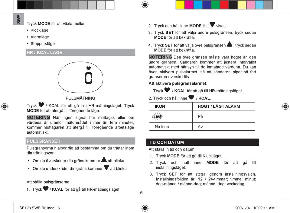 Tryck och håll inne MODE tills visas. 3. Tryck SET för att välja undre pulsgränsen, tryck sedan MODE för att bekräfta. 4. Tryck SET för att välja övre pulsgränsen, tryck sedan MODE för att bekräfta.