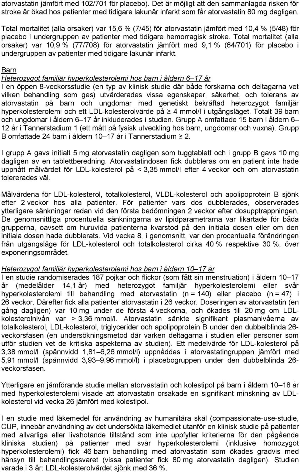 Total mortalitet (alla orsaker) var 10,9 % (77/708) för atorvastatin jämfört med 9,1 % (64/701) för placebo i undergruppen av patienter med tidigare lakunär infarkt.