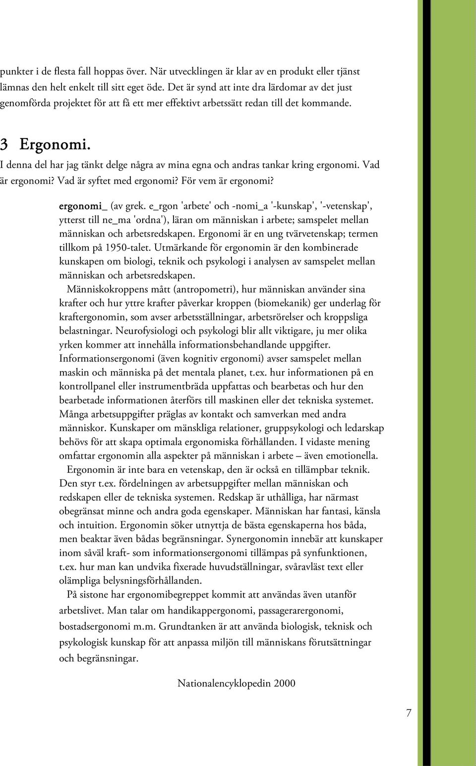I denna del har jag tänkt delge några av mina egna och andras tankar kring ergonomi. Vad är ergonomi? Vad är syftet med ergonomi? För vem är ergonomi? ergonomi_ (av grek.