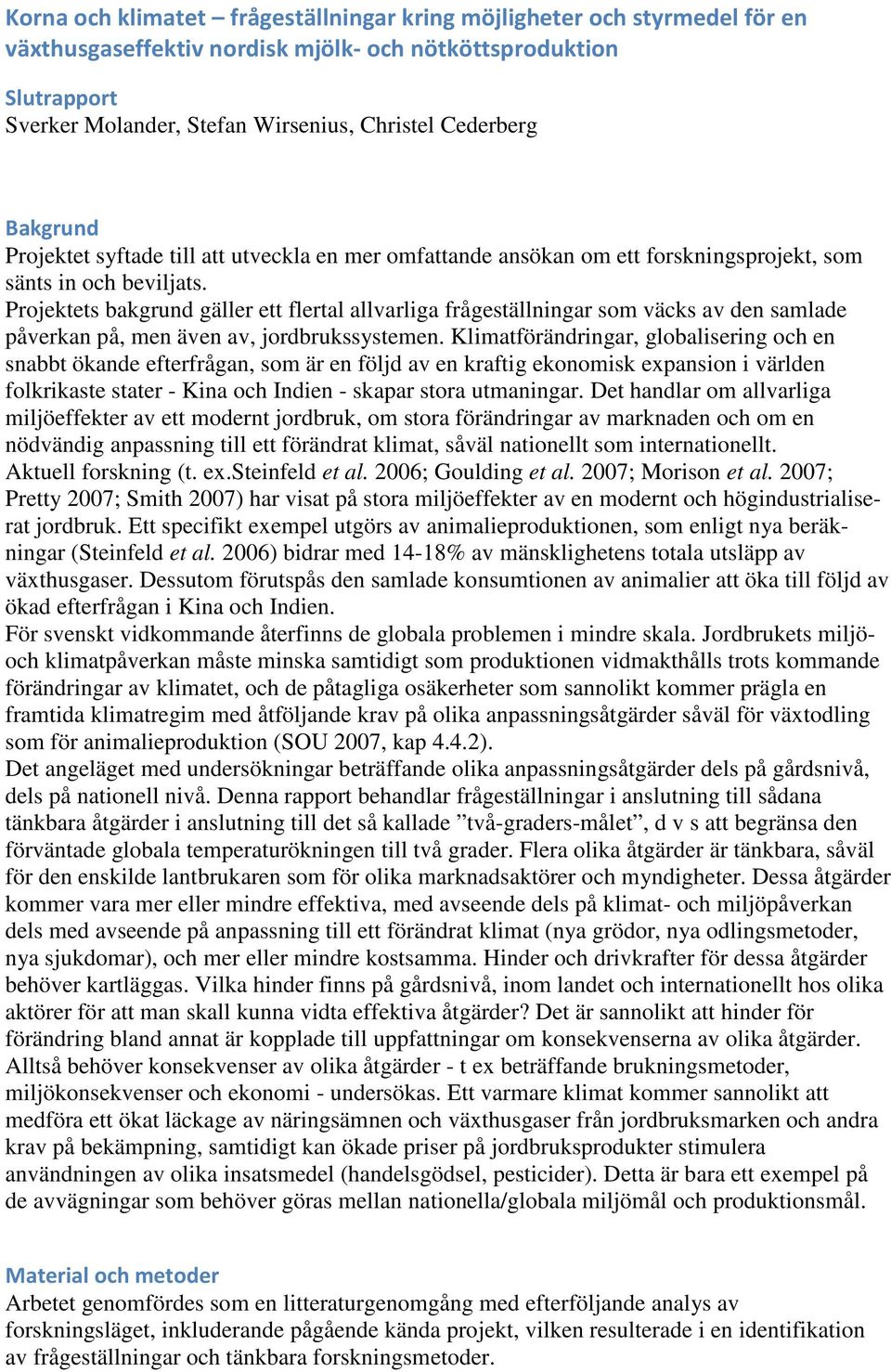 Projektets bakgrund gäller ett flertal allvarliga frågeställningar som väcks av den samlade påverkan på, men även av, jordbrukssystemen.