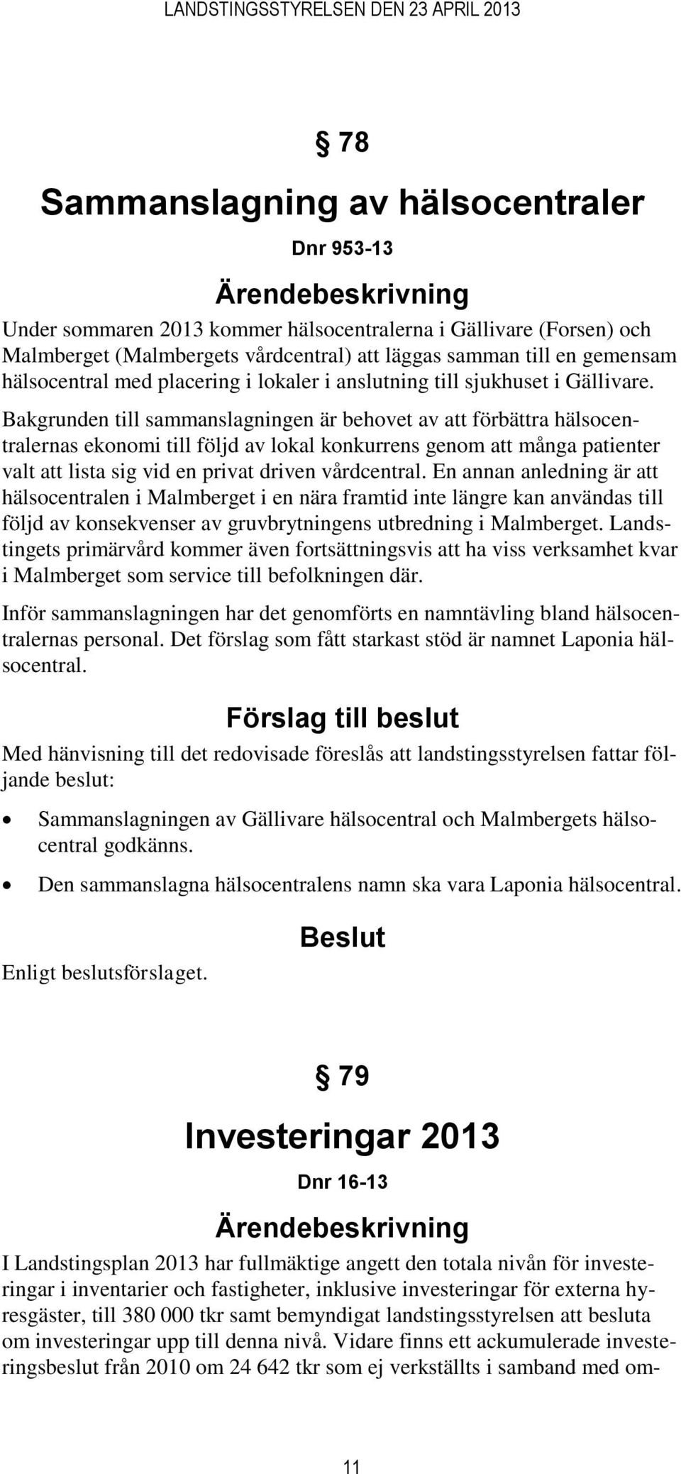 Bakgrunden till sammanslagningen är behovet av att förbättra hälsocentralernas ekonomi till följd av lokal konkurrens genom att många patienter valt att lista sig vid en privat driven vårdcentral.