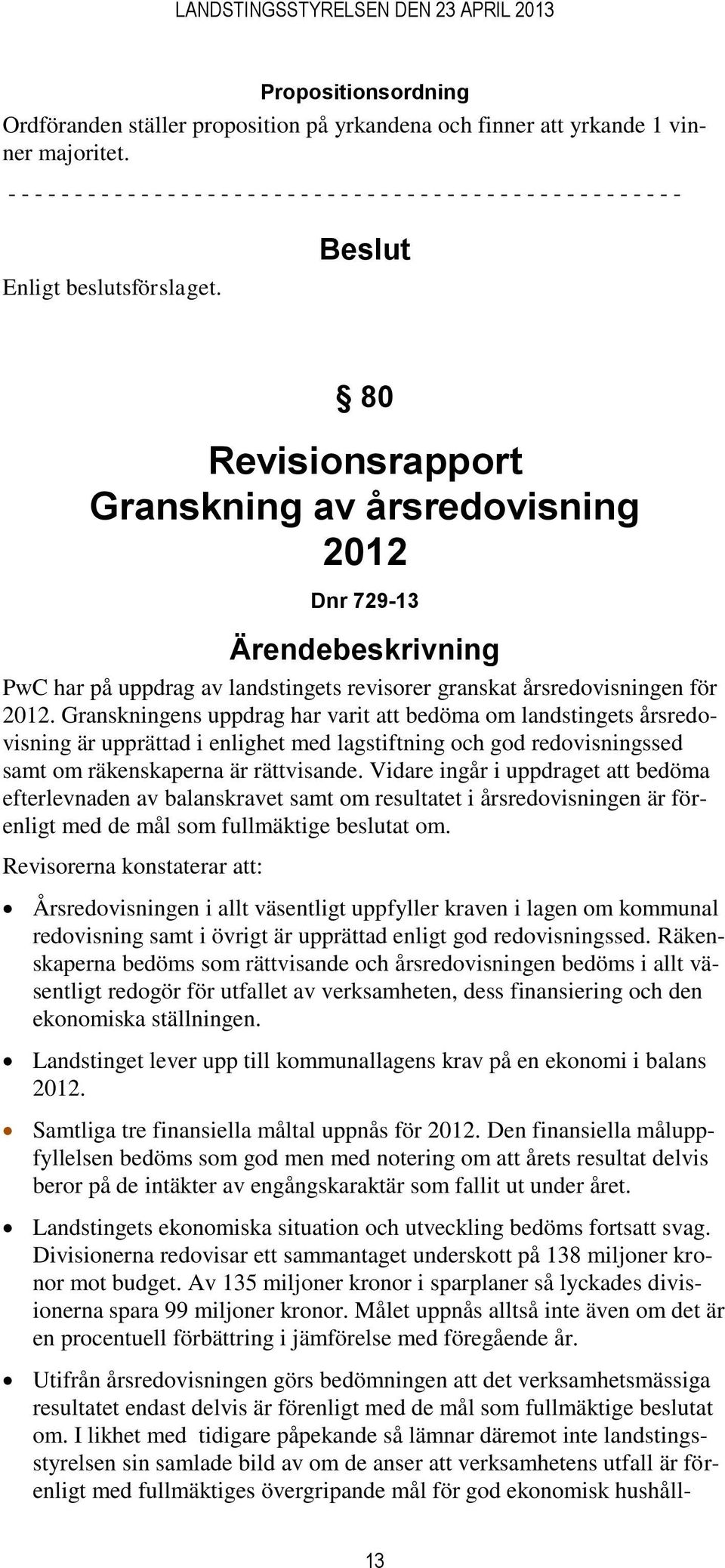 Beslut 80 Revisionsrapport Granskning av årsredovisning 2012 Dnr 729-13 Ärendebeskrivning PwC har på uppdrag av landstingets revisorer granskat årsredovisningen för 2012.