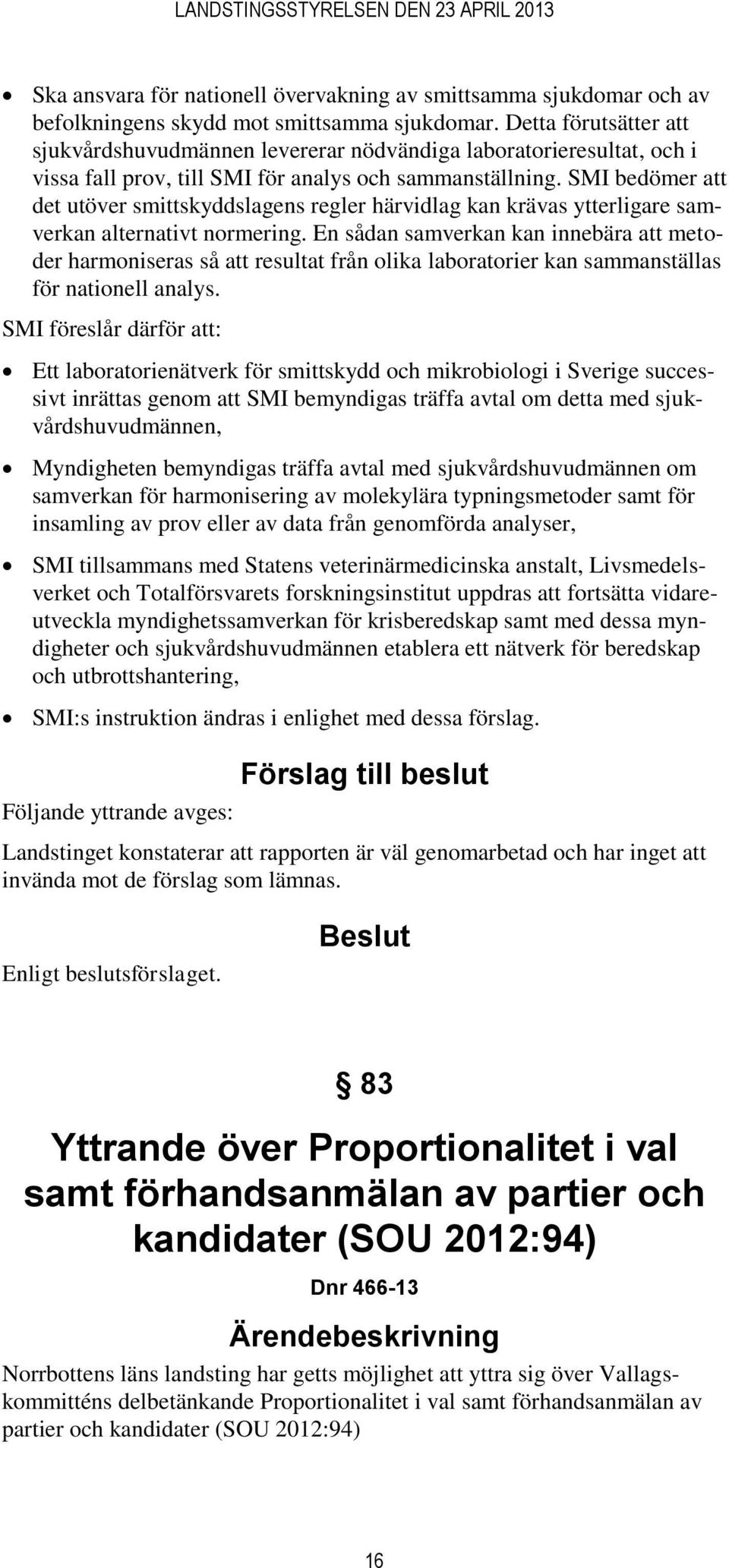 SMI bedömer att det utöver smittskyddslagens regler härvidlag kan krävas ytterligare samverkan alternativt normering.