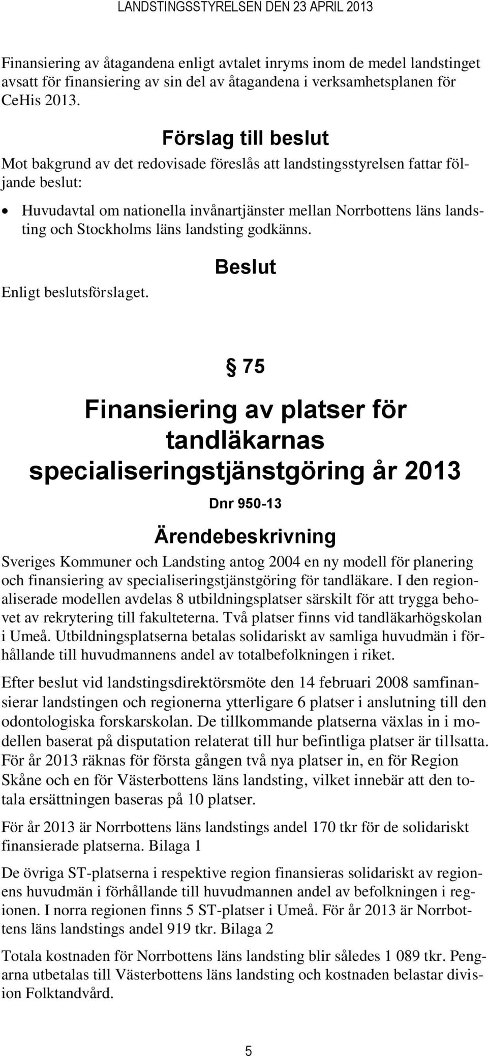 läns landsting godkänns. Enligt beslutsförslaget.